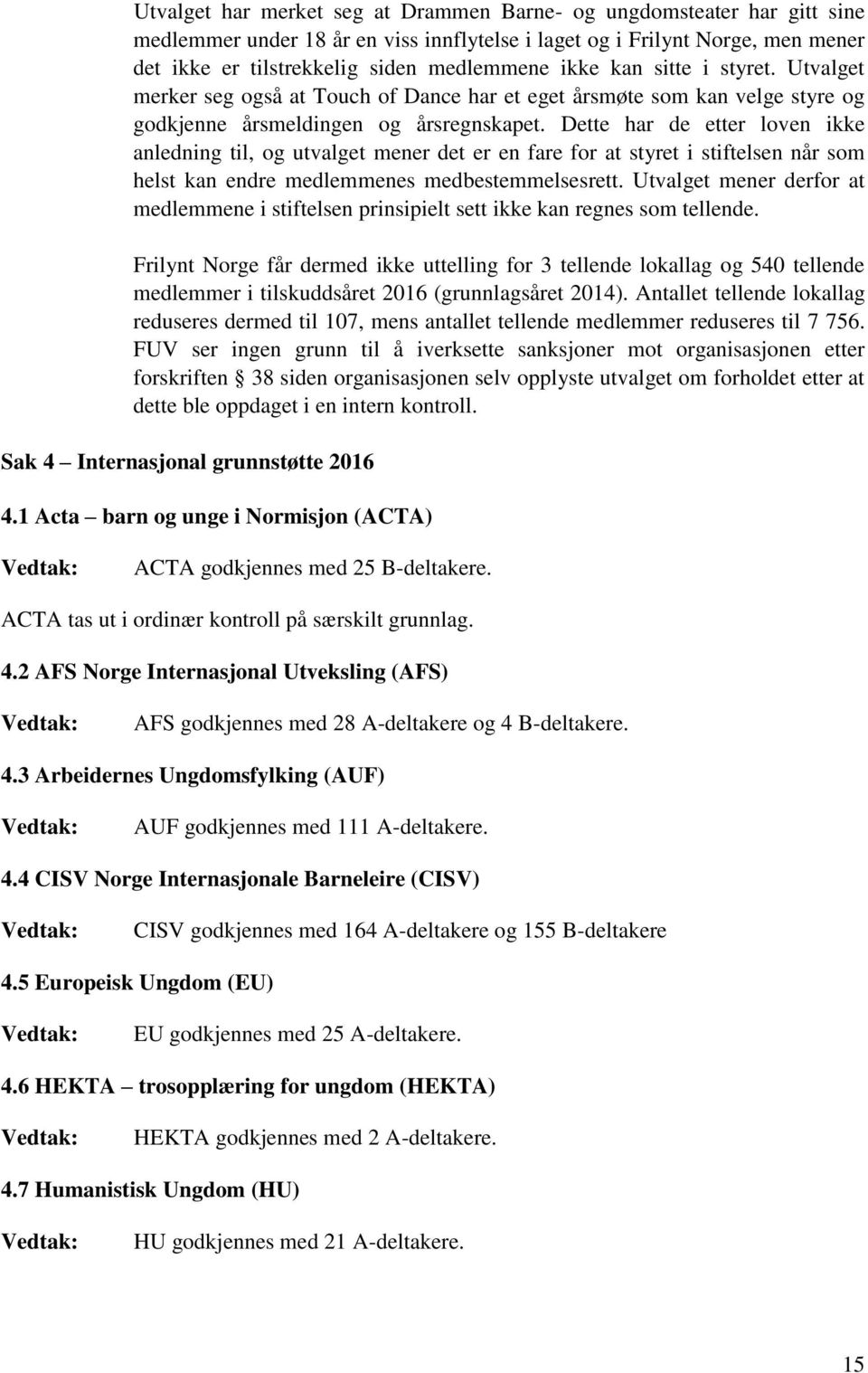 Dette har de etter loven ikke anledning til, og utvalget mener det er en fare for at styret i stiftelsen når som helst kan endre medlemmenes medbestemmelsesrett.