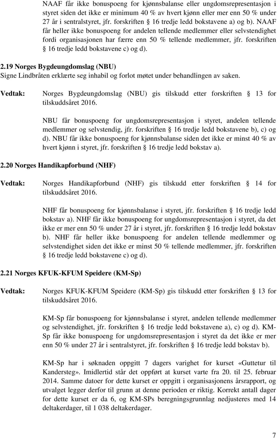 forskriften 16 tredje ledd bokstavene c) og d). 2.19 Norges Bygdeungdomslag (NBU) Signe Lindbråten erklærte seg inhabil og forlot møtet under behandlingen av saken.