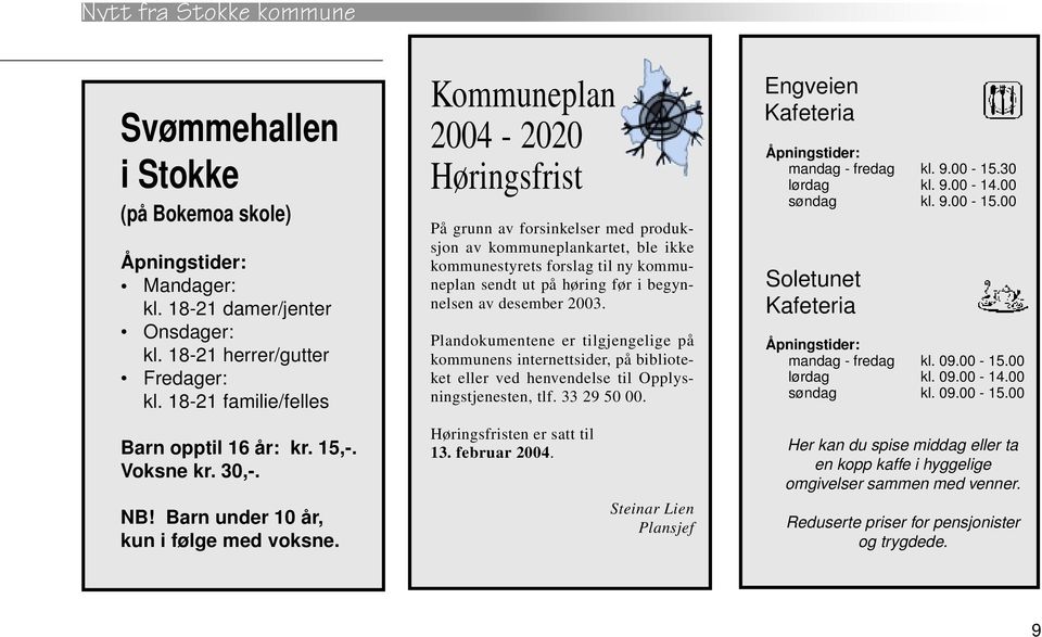 Kommuneplan 2004-2020 Høringsfrist På grunn av forsinkelser med produksjon av kommuneplankartet, ble ikke kommunestyrets forslag til ny kommuneplan sendt ut på høring før i begynnelsen av desember