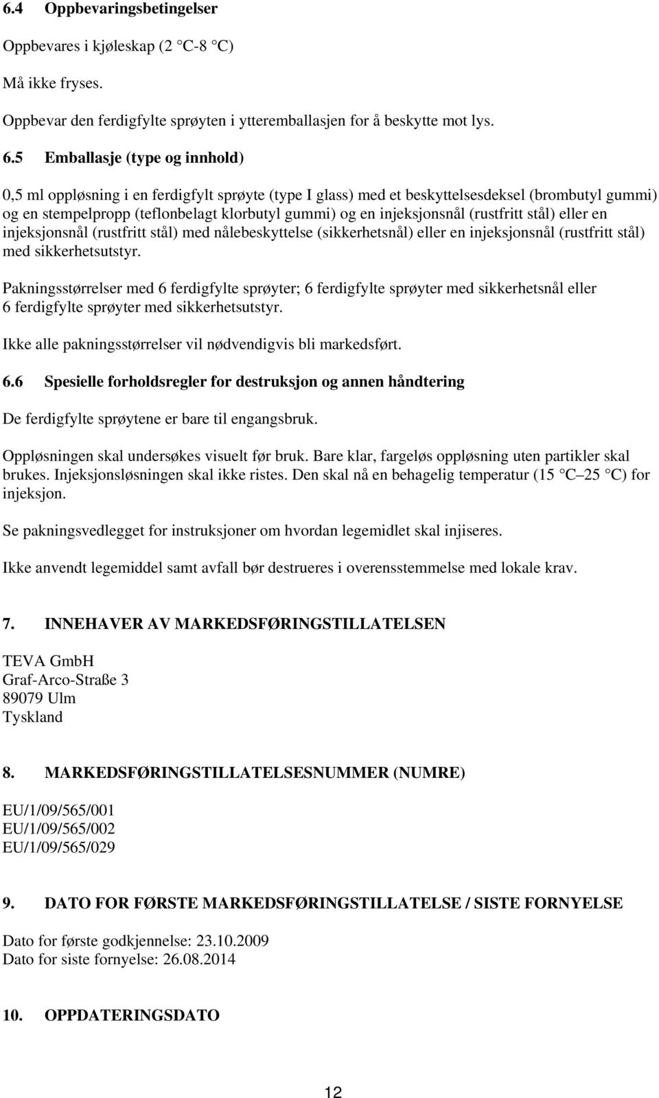 injeksjonsnål (rustfritt stål) eller en injeksjonsnål (rustfritt stål) med nålebeskyttelse (sikkerhetsnål) eller en injeksjonsnål (rustfritt stål) med sikkerhetsutstyr.