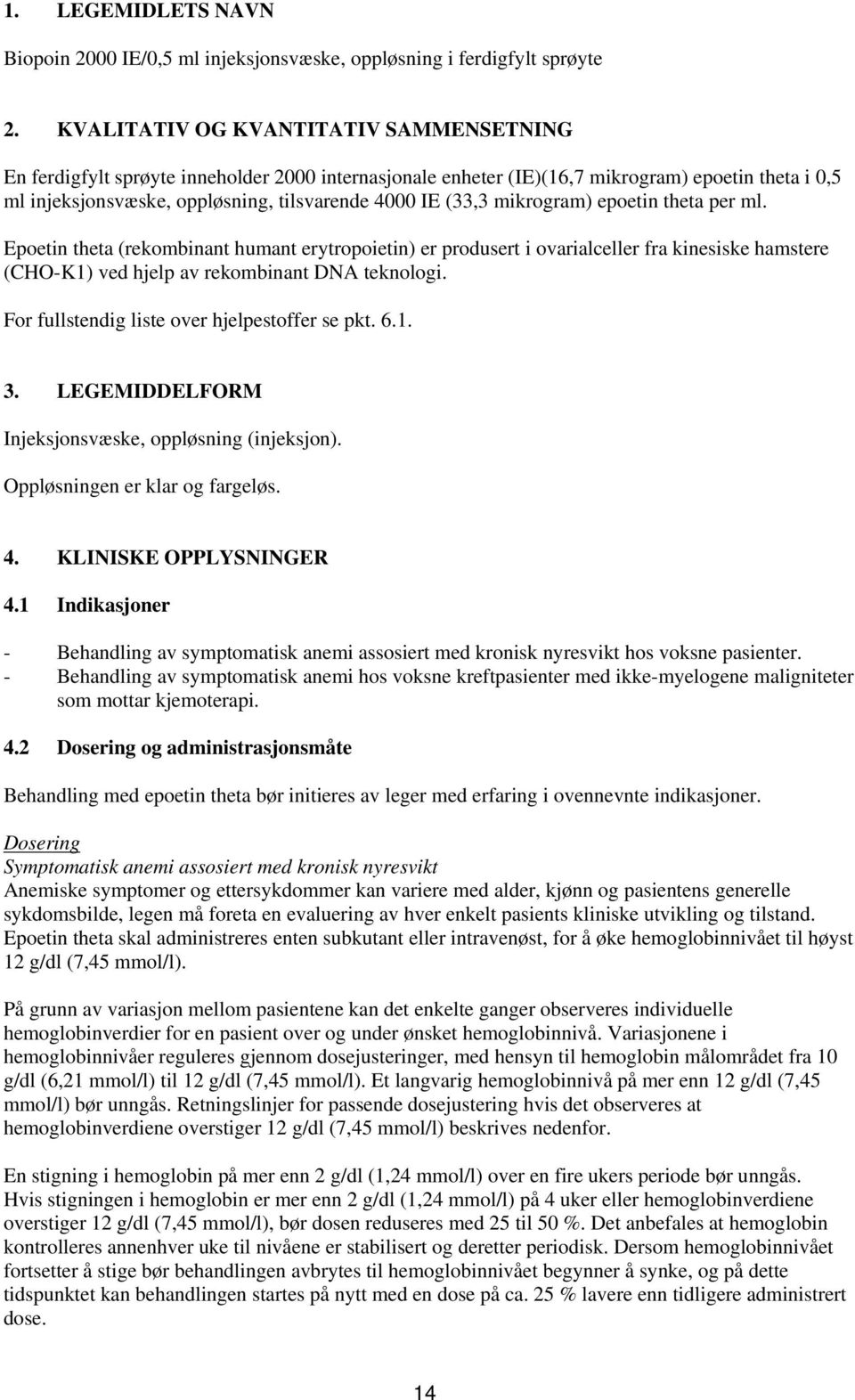 mikrogram) epoetin theta per ml. Epoetin theta (rekombinant humant erytropoietin) er produsert i ovarialceller fra kinesiske hamstere (CHO-K1) ved hjelp av rekombinant DNA teknologi.