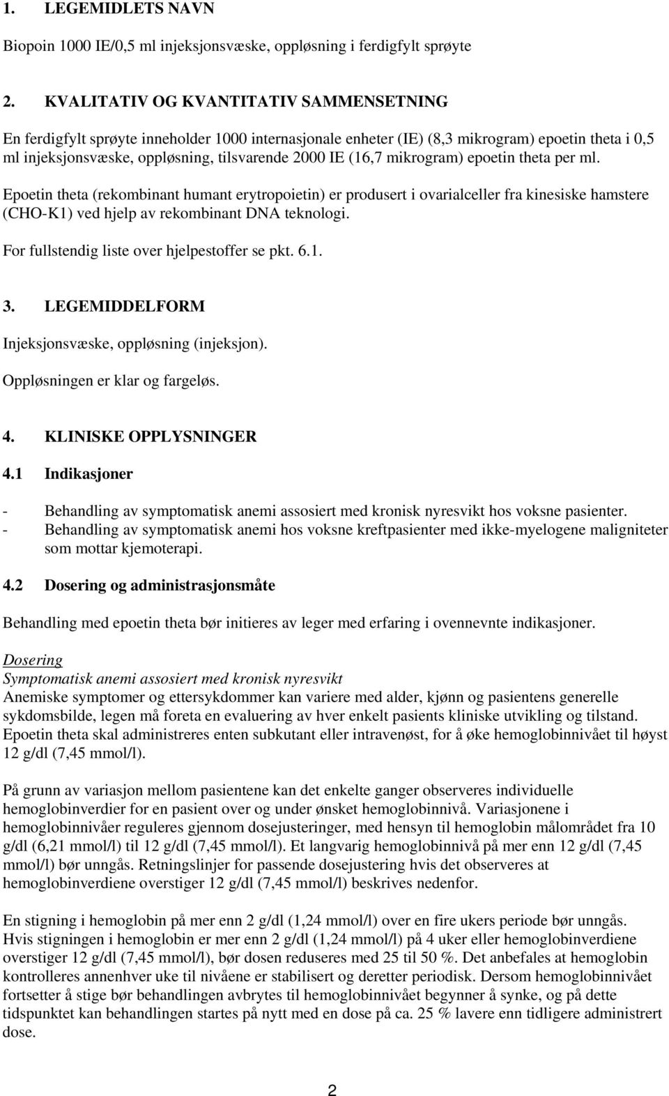 mikrogram) epoetin theta per ml. Epoetin theta (rekombinant humant erytropoietin) er produsert i ovarialceller fra kinesiske hamstere (CHO-K1) ved hjelp av rekombinant DNA teknologi.