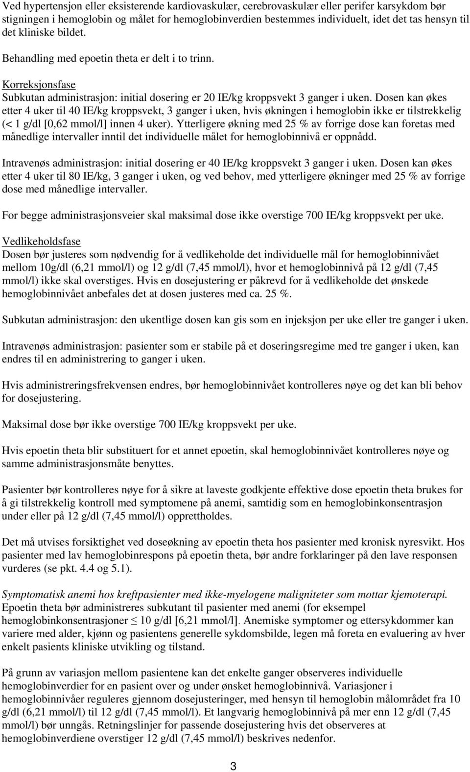 Dosen kan økes etter 4 uker til 40 IE/kg kroppsvekt, 3 ganger i uken, hvis økningen i hemoglobin ikke er tilstrekkelig (< 1 g/dl [0,62 mmol/l] innen 4 uker).