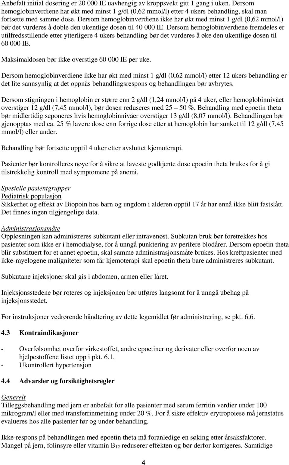 Dersom hemoglobinverdiene ikke har økt med minst 1 g/dl (0,62 mmol/l) bør det vurderes å doble den ukentlige dosen til 40 000 IE.