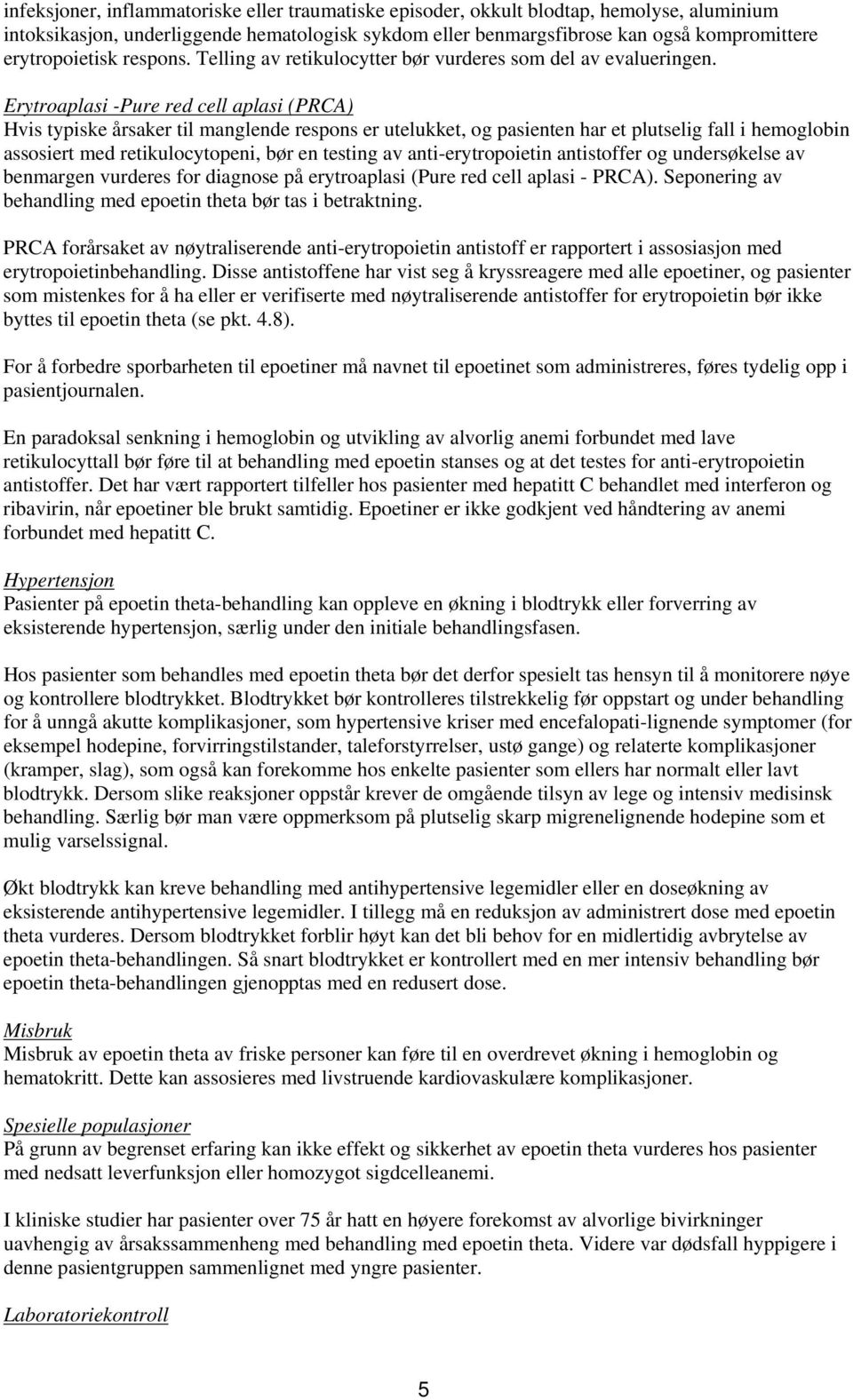 Erytroaplasi -Pure red cell aplasi (PRCA) Hvis typiske årsaker til manglende respons er utelukket, og pasienten har et plutselig fall i hemoglobin assosiert med retikulocytopeni, bør en testing av