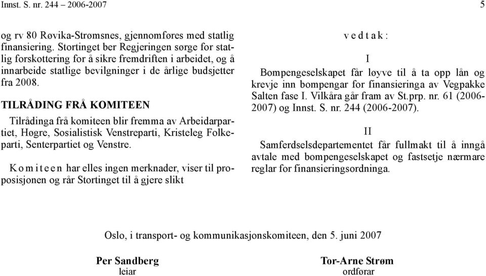 TILRÅDING FRÅ KOMITEEN Tilrådinga frå komiteen blir fremma av Arbeidarpartiet, Høgre, Sosialistisk Venstreparti, Kristeleg Folkeparti, Senterpartiet og Venstre.