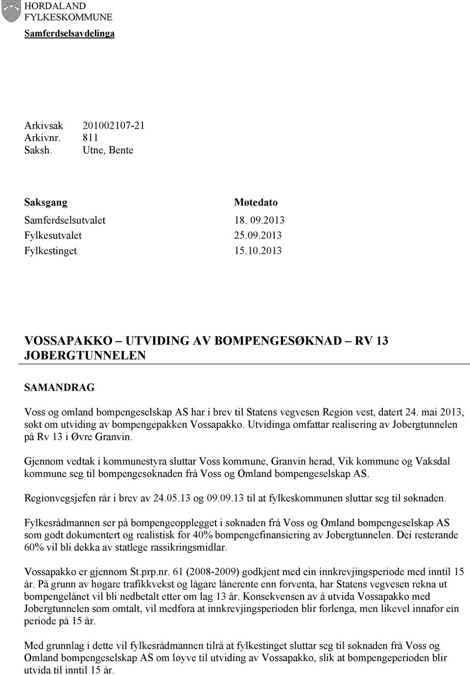 mai 2013, søkt om utviding av bompengepakken Vossapakko. Utvidinga omfattar realisering av Jobergtunnelen på Rv 13 i Øvre Granvin.