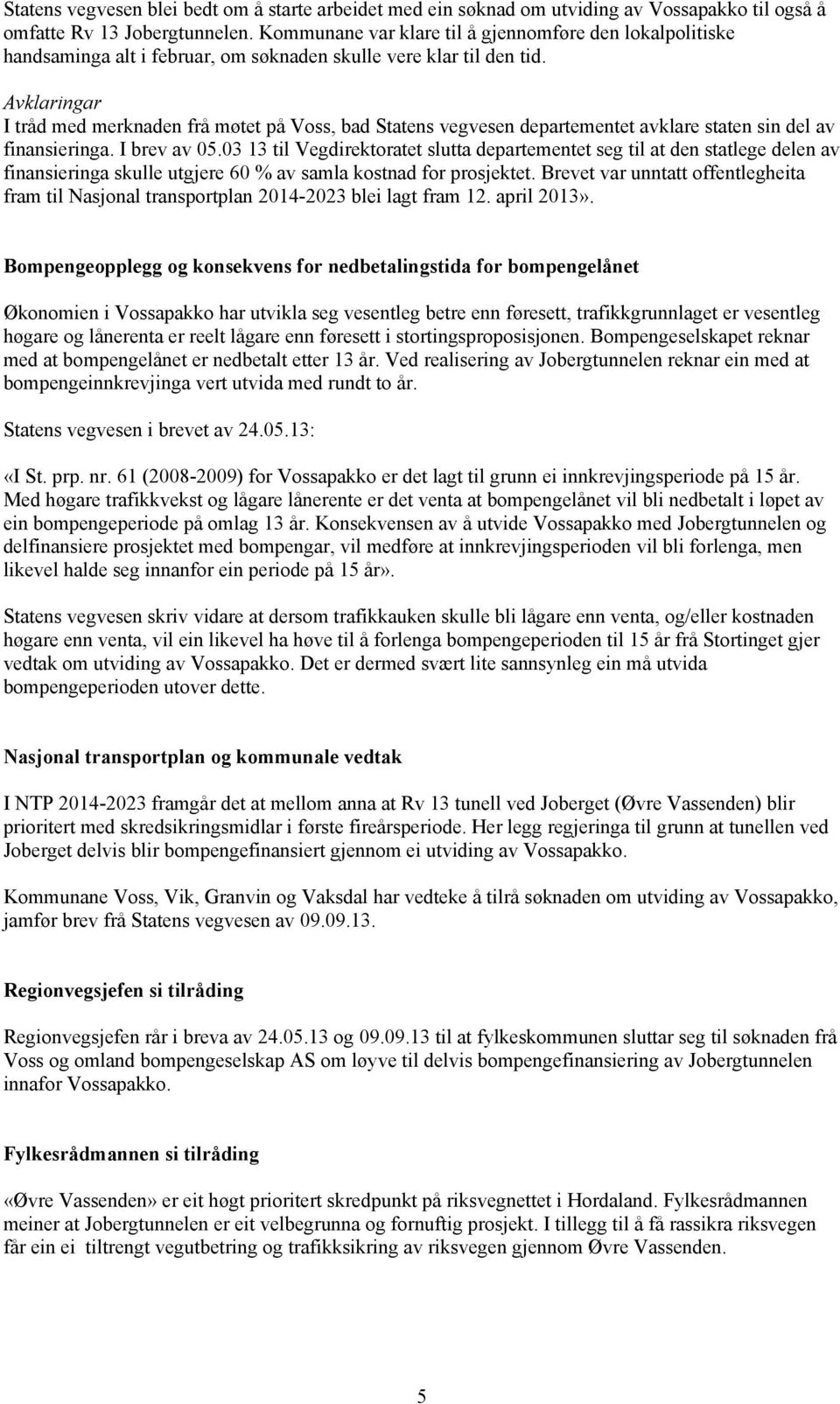 Avklaringar I tråd med merknaden frå møtet på Voss, bad Statens vegvesen departementet avklare staten sin del av finansieringa. I brev av 05.