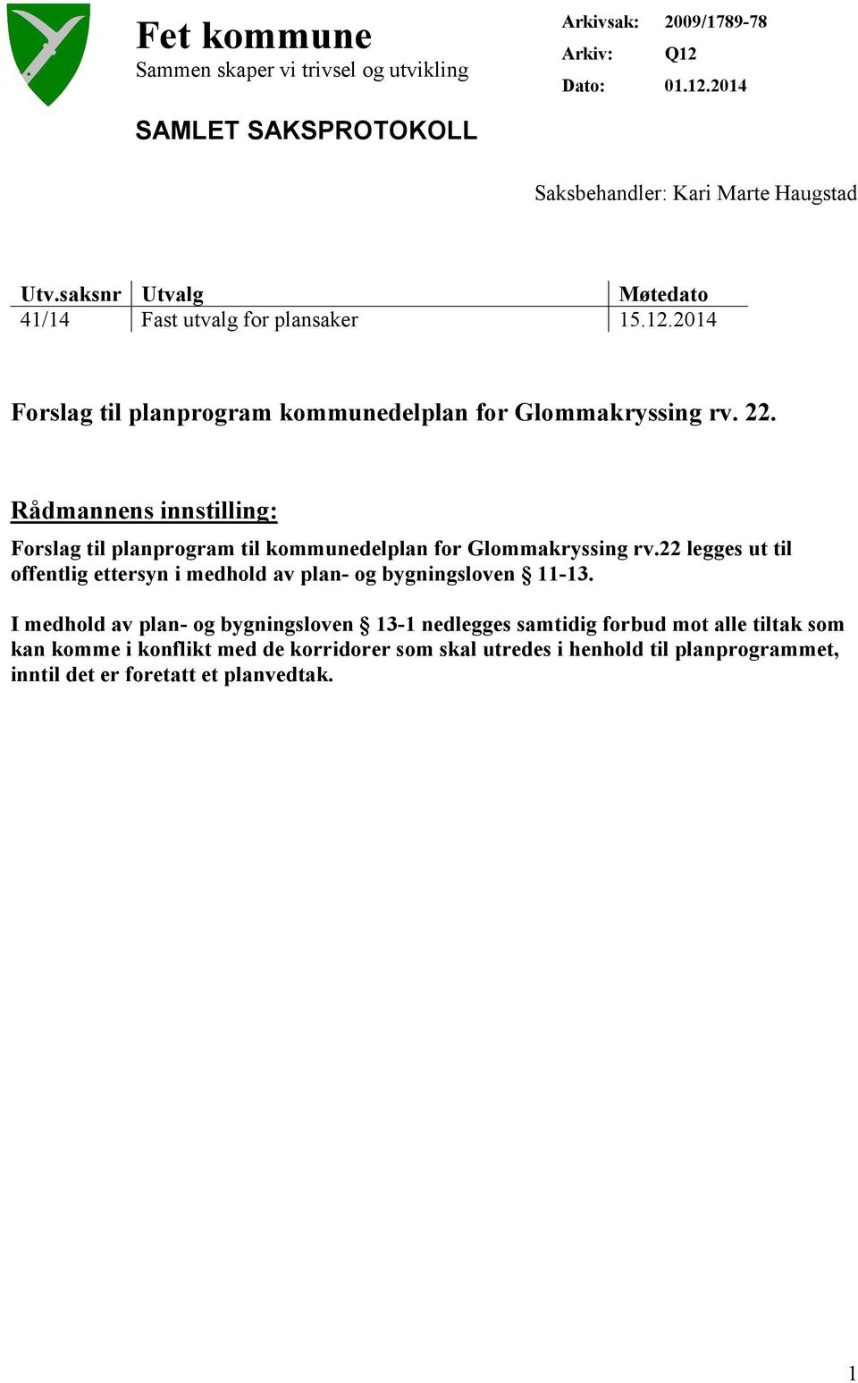 Rådmannens innstilling: Forslag til planprogram til kommunedelplan for Glommakryssing rv.22 legges ut til offentlig ettersyn i medhold av plan- og bygningsloven 11-13.