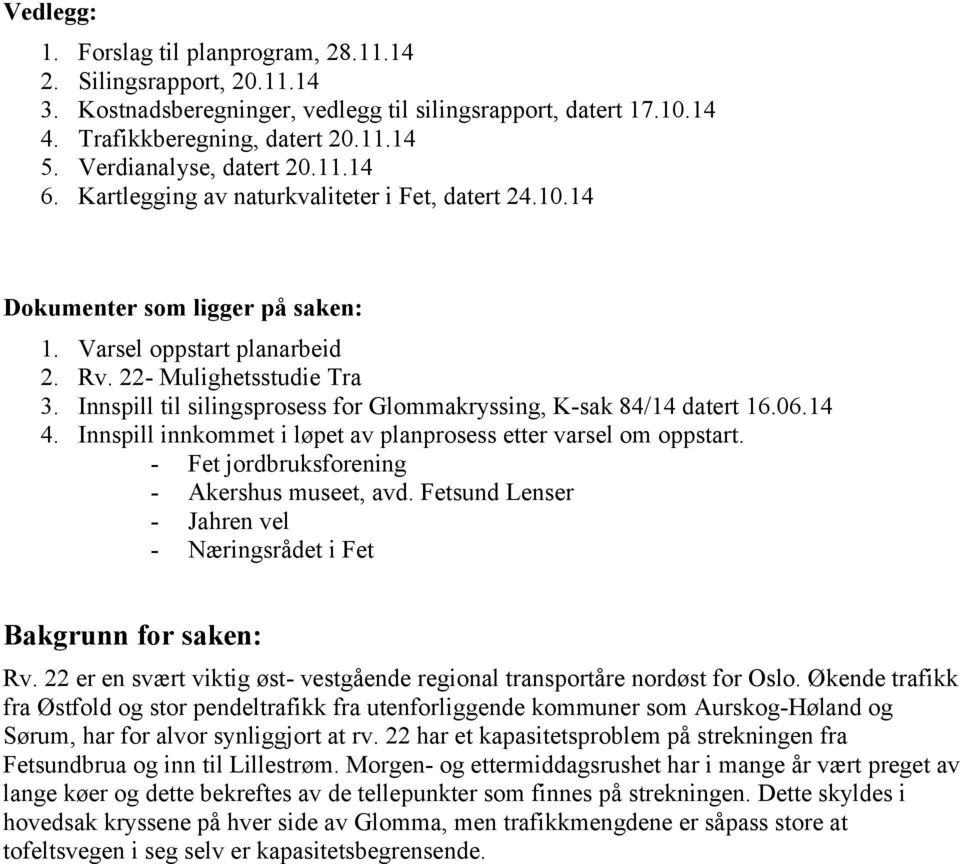 Innspill til silingsprosess for Glommakryssing, K-sak 84/14 datert 16.06.14 4. Innspill innkommet i løpet av planprosess etter varsel om oppstart. - Fet jordbruksforening - Akershus museet, avd.