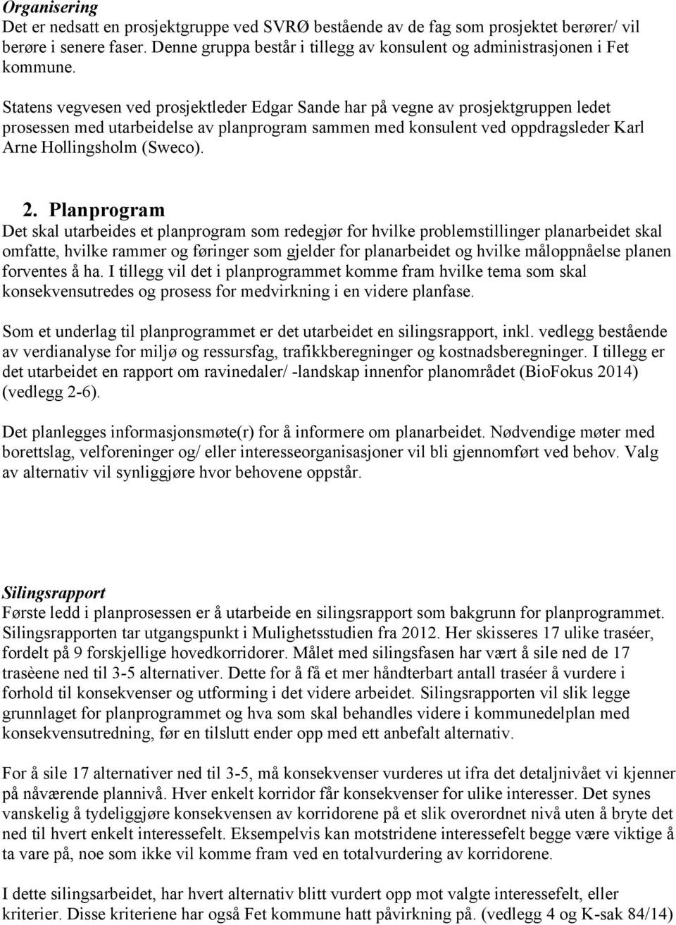 Statens vegvesen ved prosjektleder Edgar Sande har på vegne av prosjektgruppen ledet prosessen med utarbeidelse av planprogram sammen med konsulent ved oppdragsleder Karl Arne Hollingsholm (Sweco). 2.