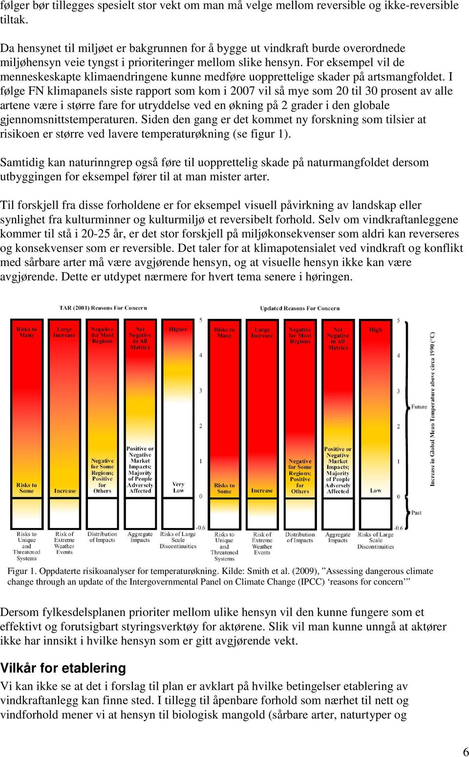 For eksempel vil de menneskeskapte klimaendringene kunne medføre uopprettelige skader på artsmangfoldet.