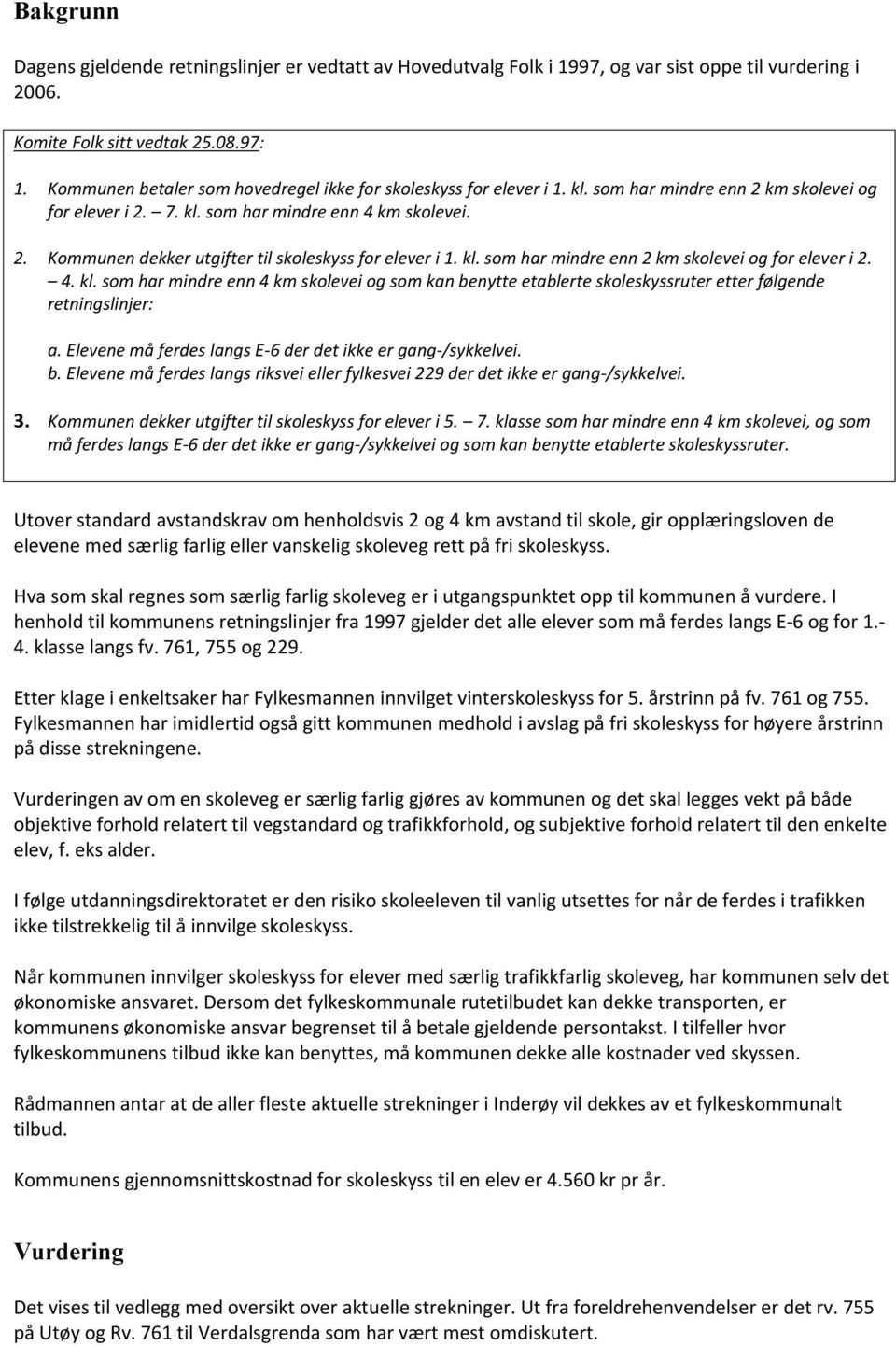 kl. som har mindre enn 2 km skolevei og for elever i 2. 4. kl. som har mindre enn 4 km skolevei og som kan benytte etablerte skoleskyssruter etter følgende retningslinjer: a.