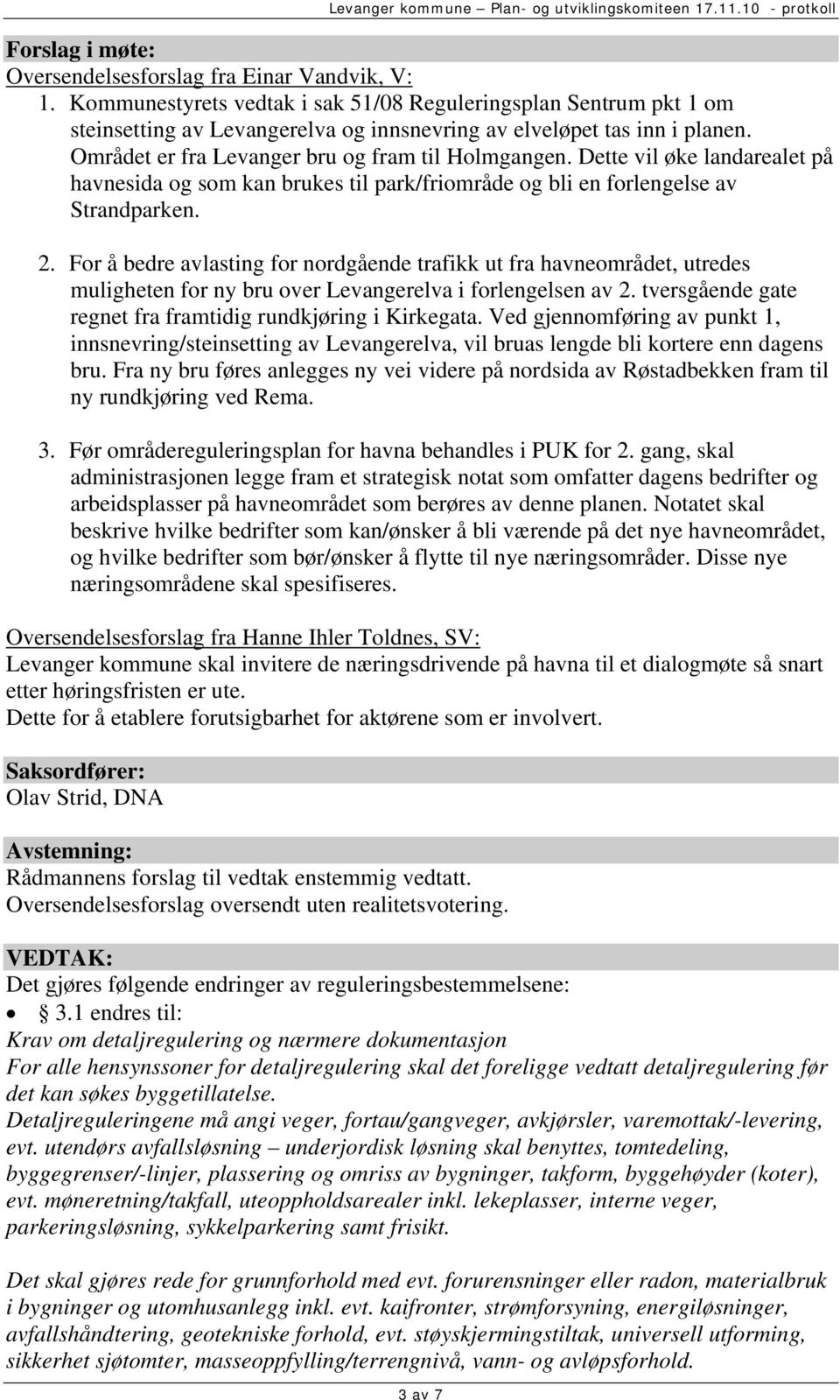 For å bedre avlasting for nordgående trafikk ut fra havneområdet, utredes muligheten for ny bru over Levangerelva i forlengelsen av 2. tversgående gate regnet fra framtidig rundkjøring i Kirkegata.