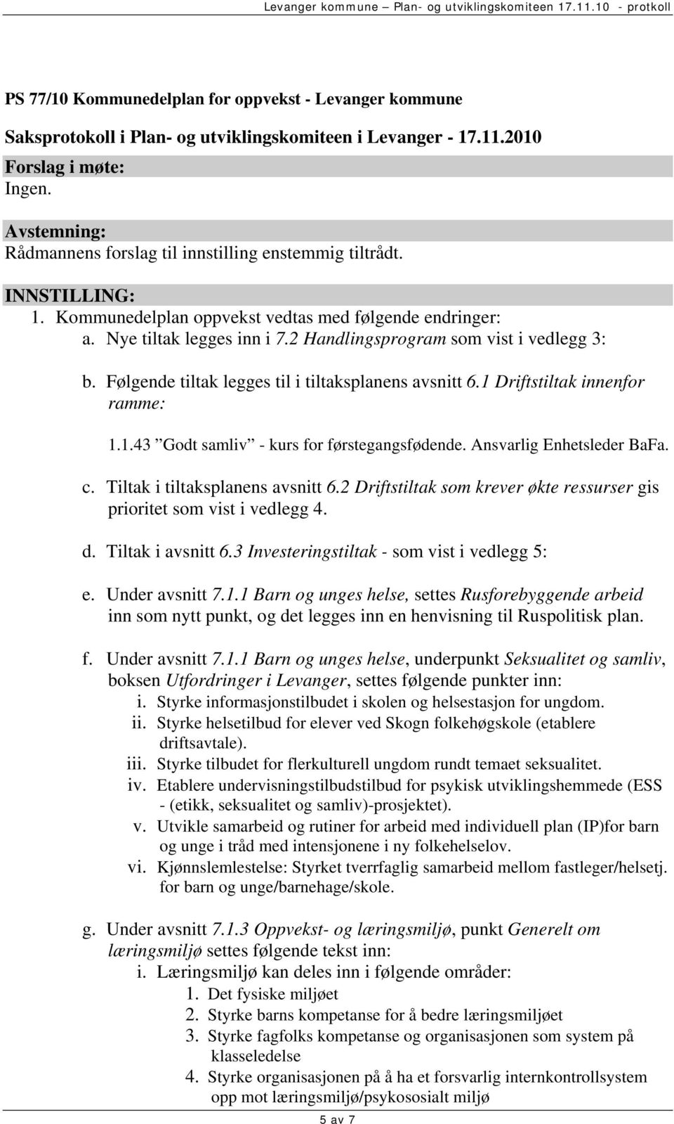 Ansvarlig Enhetsleder BaFa. c. Tiltak i tiltaksplanens avsnitt 6.2 Driftstiltak som krever økte ressurser gis prioritet som vist i vedlegg 4. d. Tiltak i avsnitt 6.