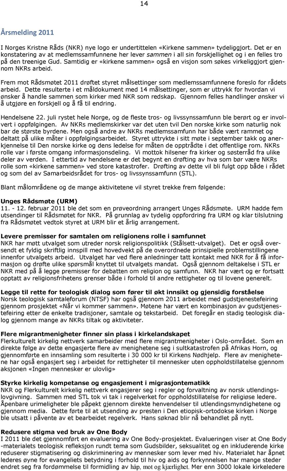 Samtidig er «kirkene sammen» også en visjon som søkes virkeliggjort gjennom NKRs arbeid. Frem mot Rådsmøtet 2011 drøftet styret målsettinger som medlemssamfunnene foreslo for rådets arbeid.