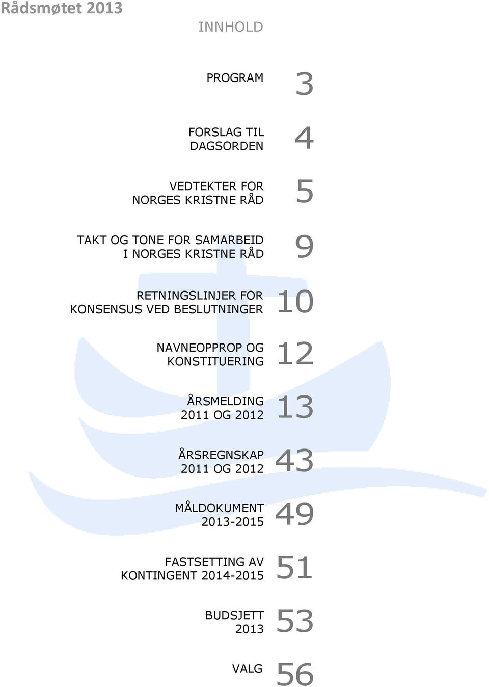 BESLUTNINGER 10 NAVNEOPPROP OG KONSTITUERING 12 ÅRSMELDING 2011 OG 2012 13 ÅRSREGNSKAP 2011