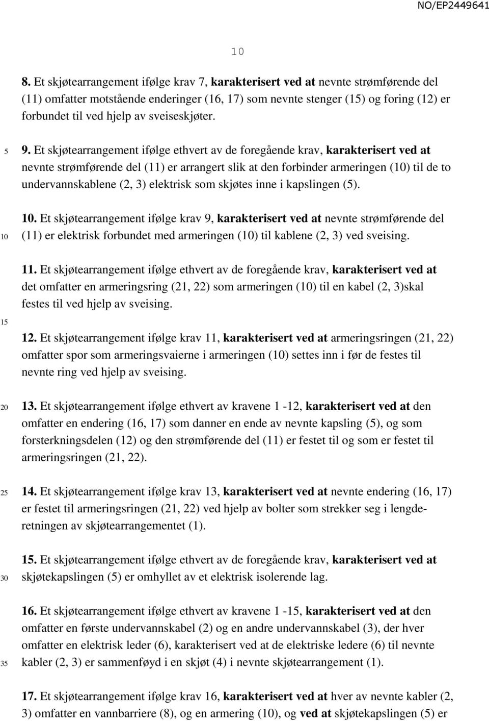 Et skjøtearrangement ifølge ethvert av de foregående krav, karakterisert ved at nevnte strømførende del (11) er arrangert slik at den forbinder armeringen () til de to undervannskablene (2, 3)