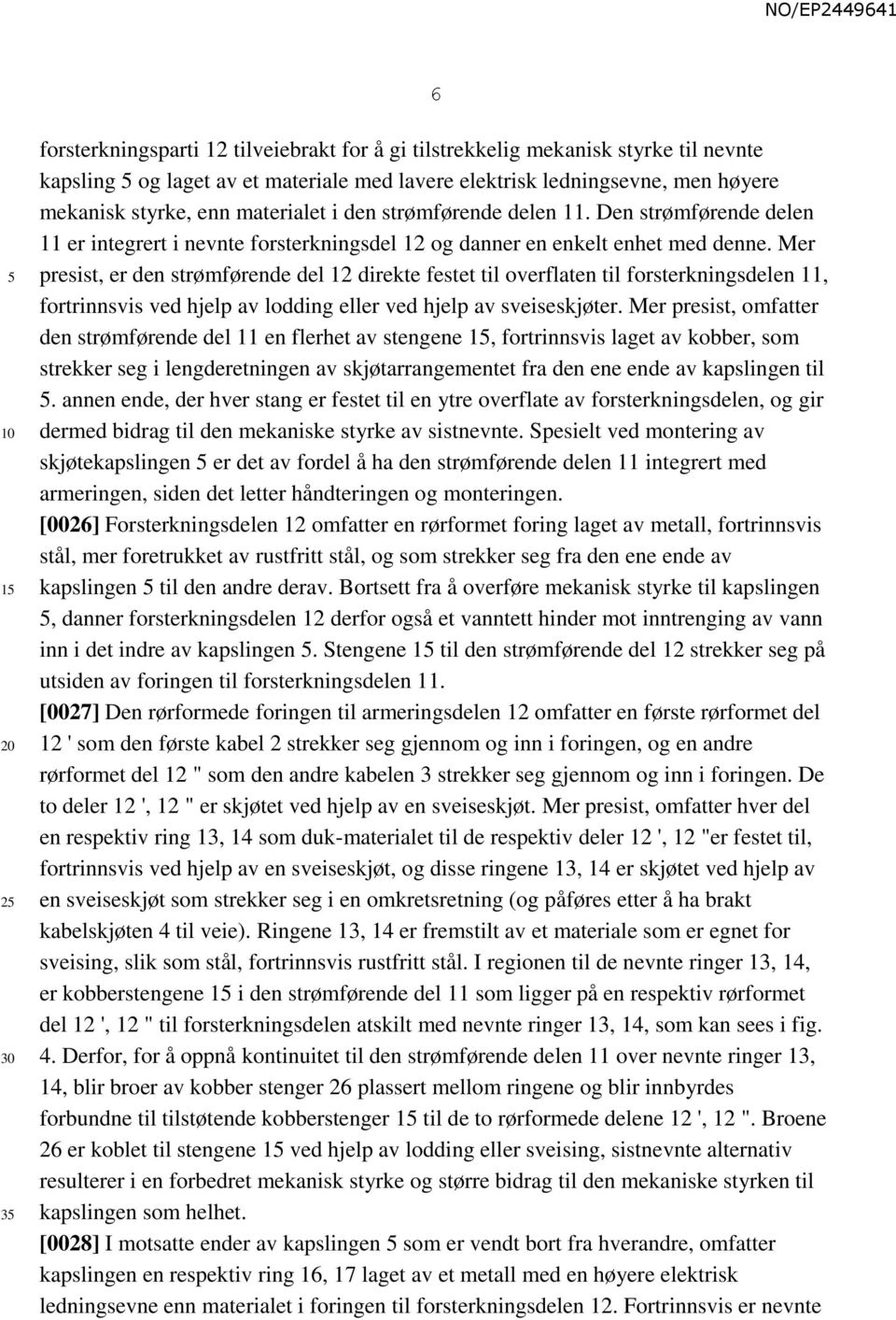 Mer presist, er den strømførende del 12 direkte festet til overflaten til forsterkningsdelen 11, fortrinnsvis ved hjelp av lodding eller ved hjelp av sveiseskjøter.