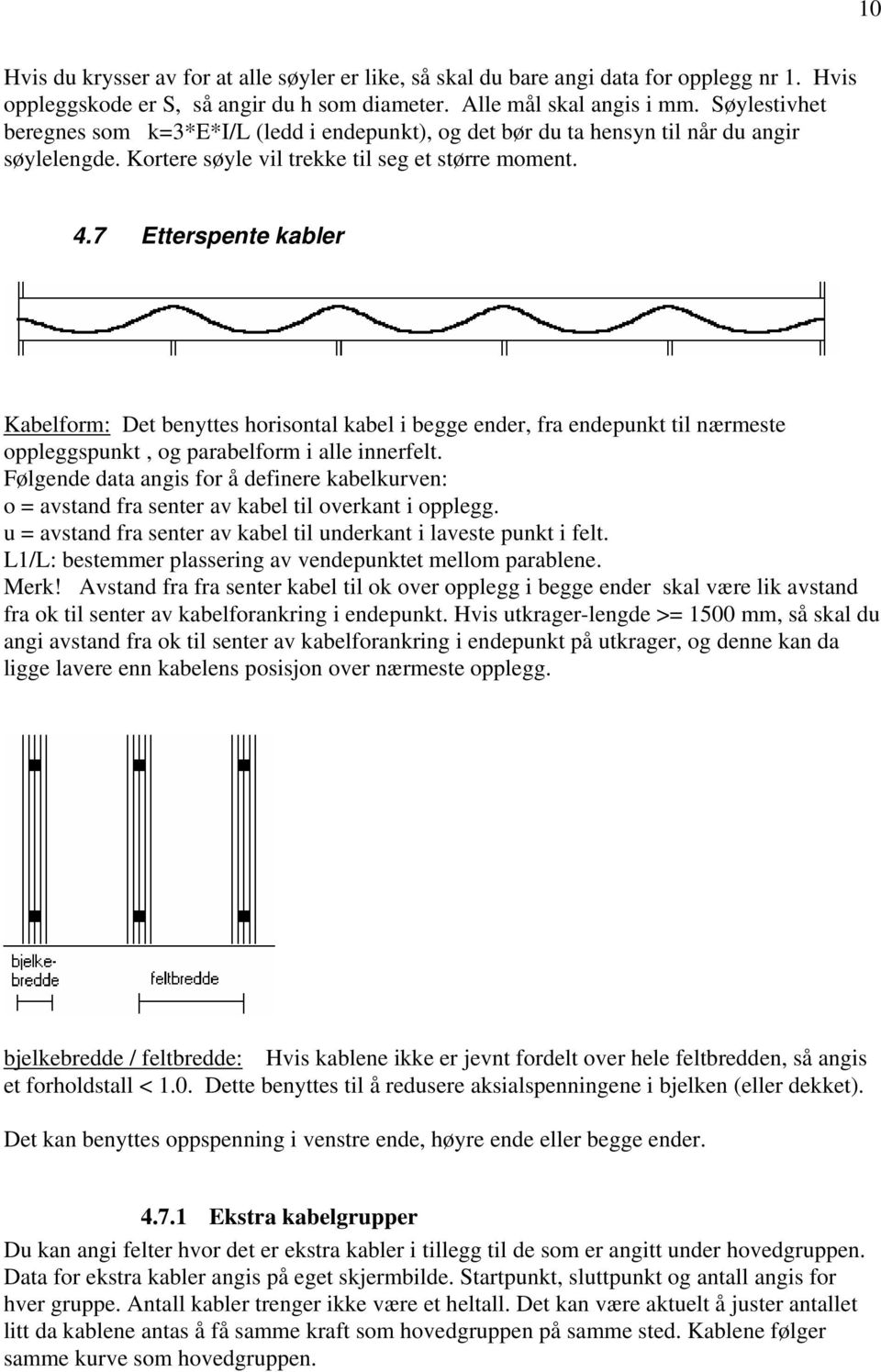 7 Etterspente kabler Kabelform: Det benyttes horisontal kabel i begge ender, fra endepunkt til nærmeste oppleggspunkt, og parabelform i alle innerfelt.