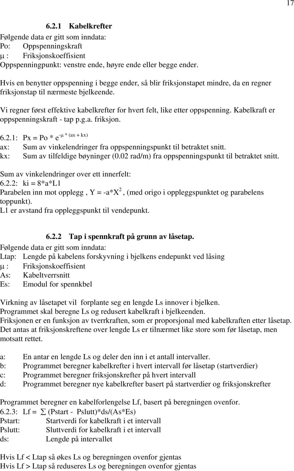 Vi regner først effektive kabelkrefter for hvert felt, like etter oppspenning. Kabelkraft er oppspenningskraft - tap p.g.a. friksjon. -μ * (ax + kx) 6.2.