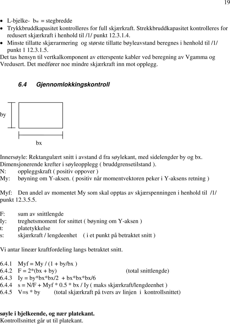 Det tas hensyn til vertkalkomponent av etterspente kabler ved beregning av Vgamma og Vredusert. Det medfører noe mindre skjærkraft inn mot opplegg. 6.