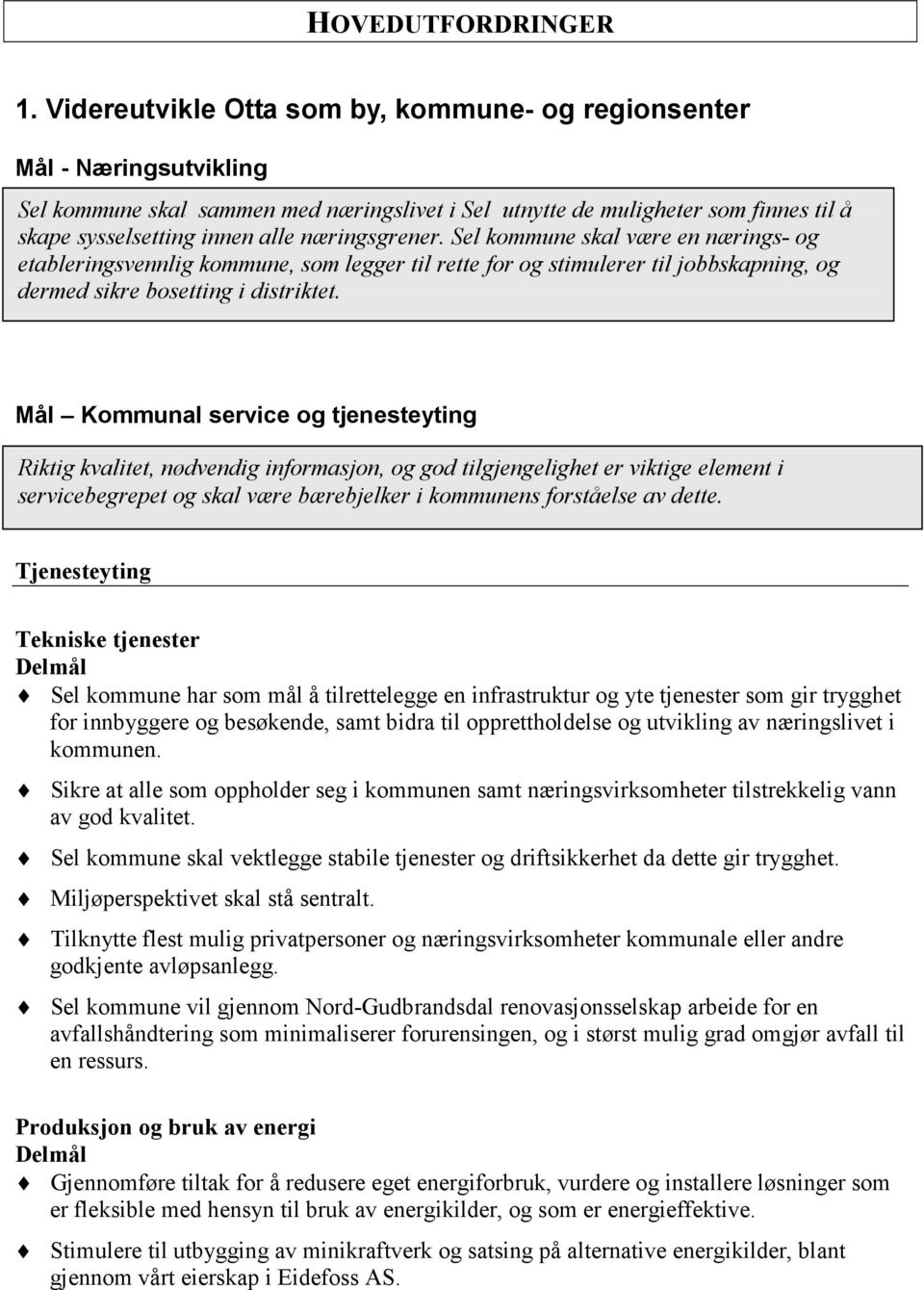 næringsgrener. Sel kommune skal være en nærings- og etableringsvennlig kommune, som legger til rette for og stimulerer til jobbskapning, og dermed sikre bosetting i distriktet.