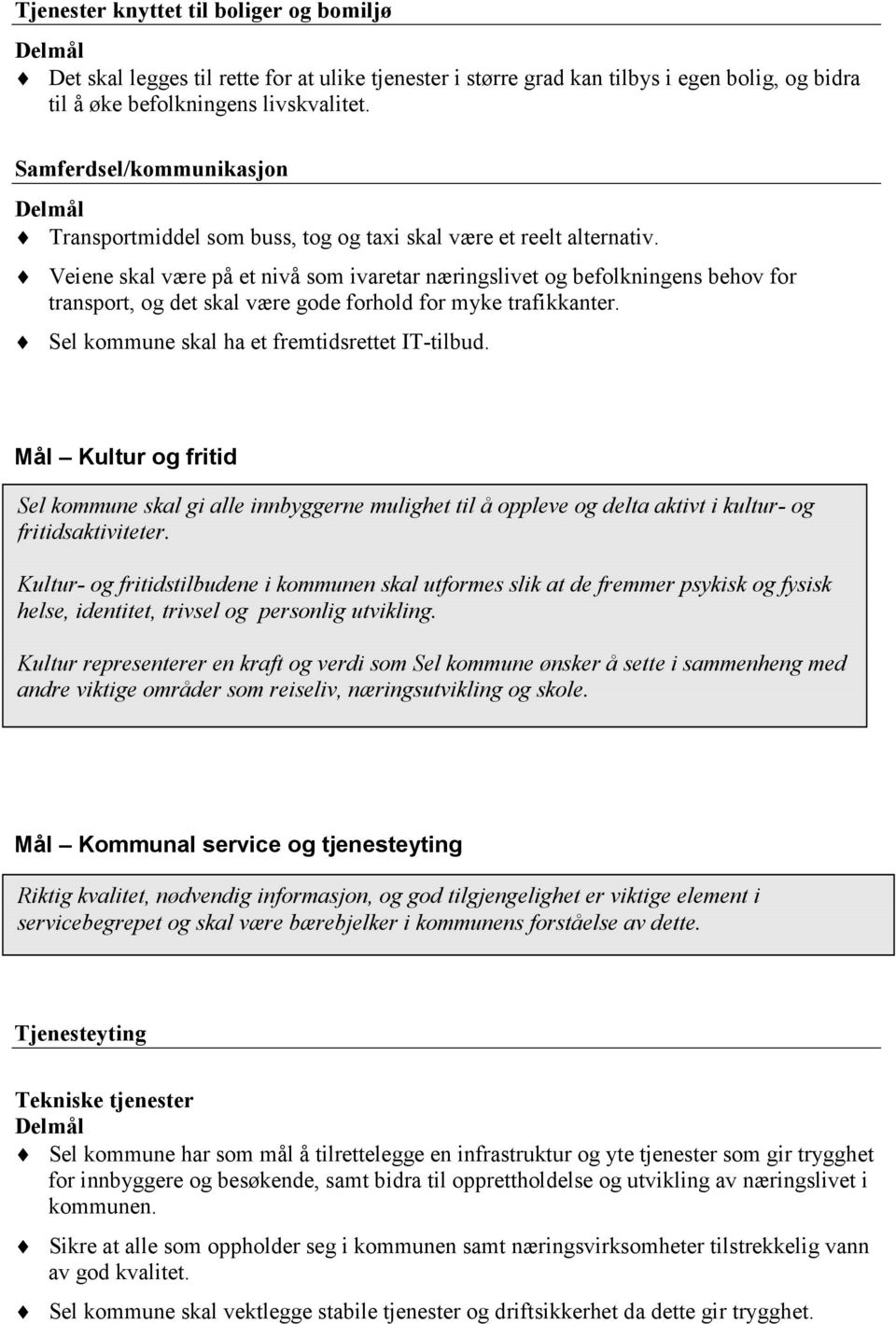 Veiene skal være på et nivå som ivaretar næringslivet og befolkningens behov for transport, og det skal være gode forhold for myke trafikkanter. Sel kommune skal ha et fremtidsrettet IT-tilbud.