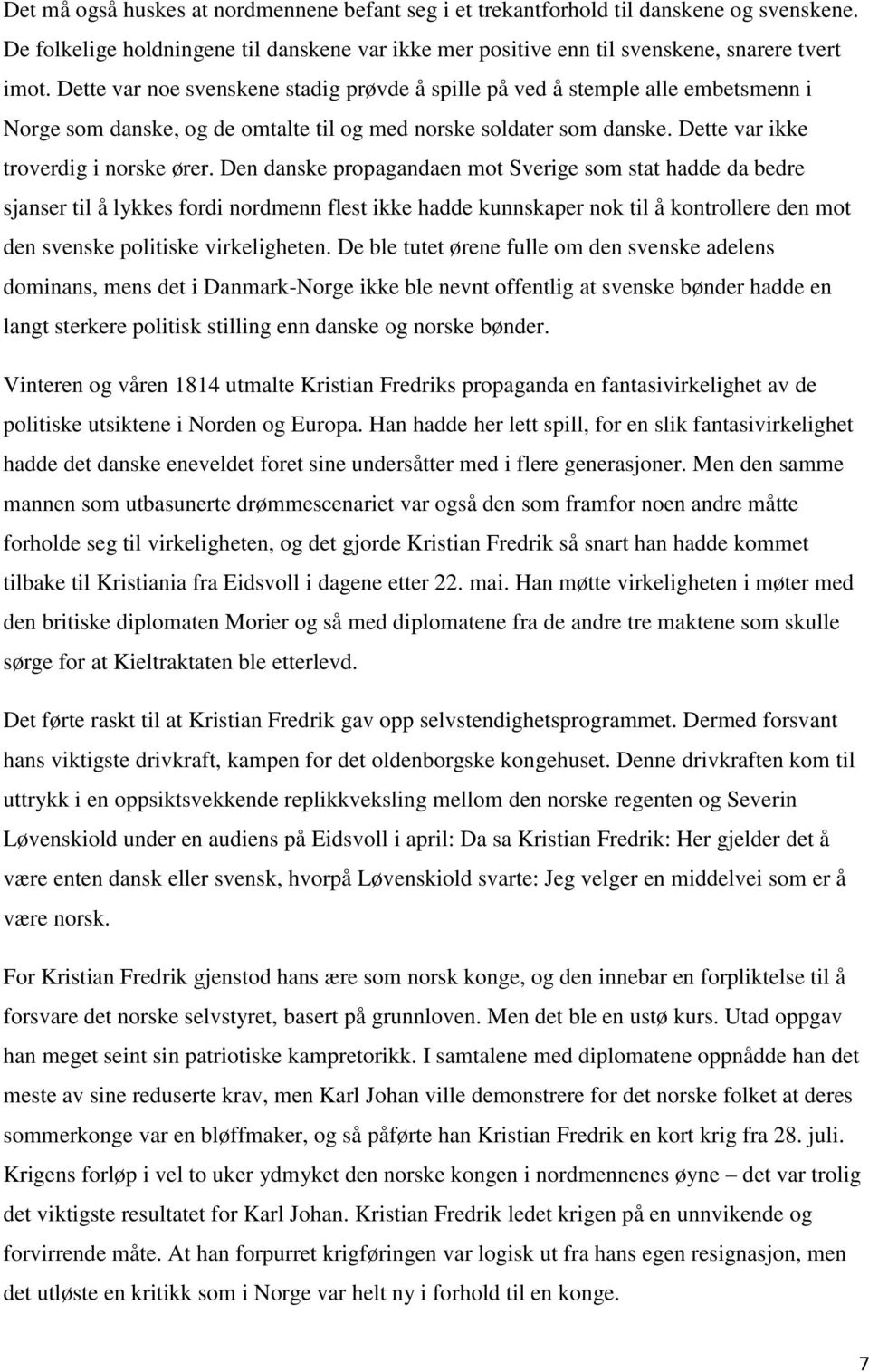 Den danske propagandaen mot Sverige som stat hadde da bedre sjanser til å lykkes fordi nordmenn flest ikke hadde kunnskaper nok til å kontrollere den mot den svenske politiske virkeligheten.