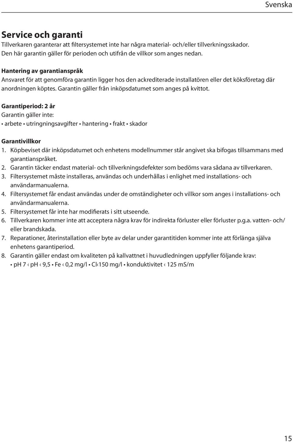 Hantering av garantianspråk Ansvaret för att genomföra garantin ligger hos den ackrediterade installatören eller det köksföretag där anordningen köptes.