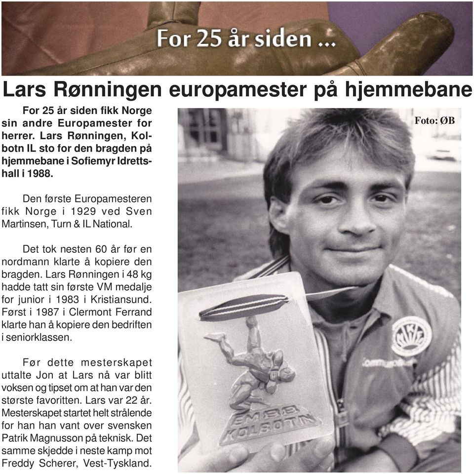Lars Rønningen i 48 kg hadde tatt sin første VM medalje for junior i 1983 i Kristiansund. Først i 1987 i Clermont Ferrand klarte han å kopiere den bedriften i seniorklassen.