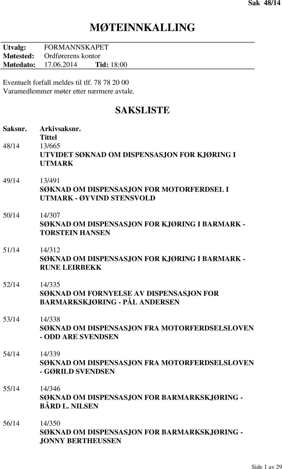 Tittel 48/14 13/665 UTVIDET SØKNAD OM DISPENSASJON FOR KJØRING I UTMARK 49/14 13/491 SØKNAD OM DISPENSASJON FOR MOTORFERDSEL I UTMARK - ØYVIND STENSVOLD 50/14 14/307 SØKNAD OM DISPENSASJON FOR