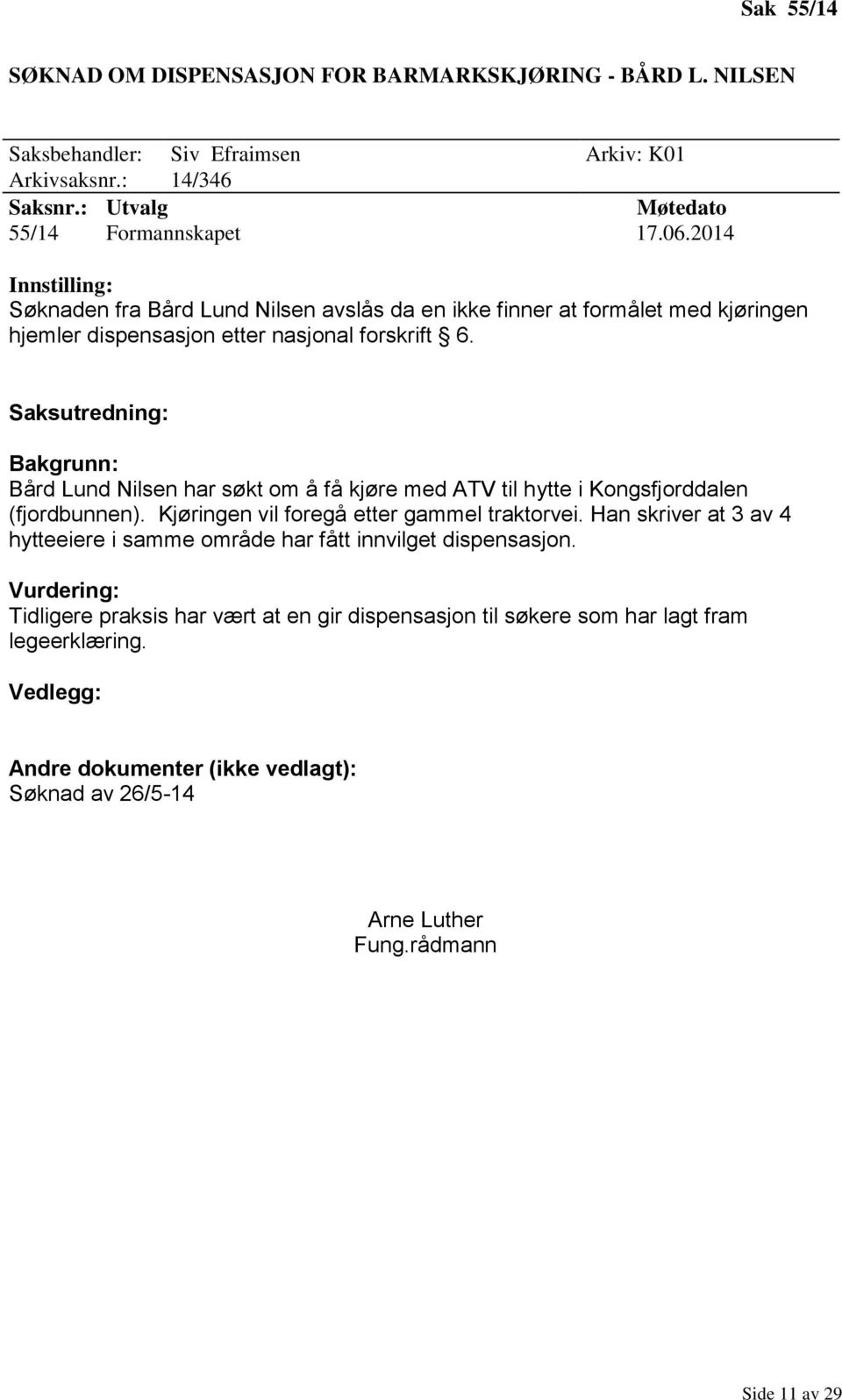 Bård Lund Nilsen har søkt om å få kjøre med ATV til hytte i Kongsfjorddalen (fjordbunnen). Kjøringen vil foregå etter gammel traktorvei.