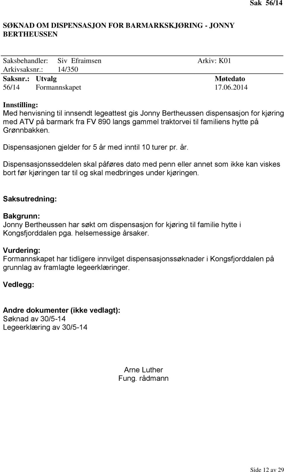 Dispensasjonen gjelder for 5 år med inntil 10 turer pr. år. Dispensasjonsseddelen skal påføres dato med penn eller annet som ikke kan viskes bort før kjøringen tar til og skal medbringes under kjøringen.