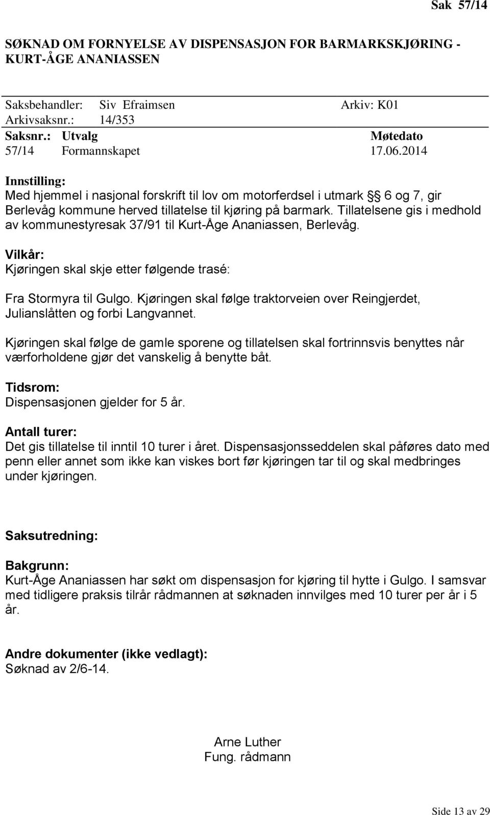 Tillatelsene gis i medhold av kommunestyresak 37/91 til Kurt-Åge Ananiassen, Berlevåg. Vilkår: Kjøringen skal skje etter følgende trasé: Fra Stormyra til Gulgo.