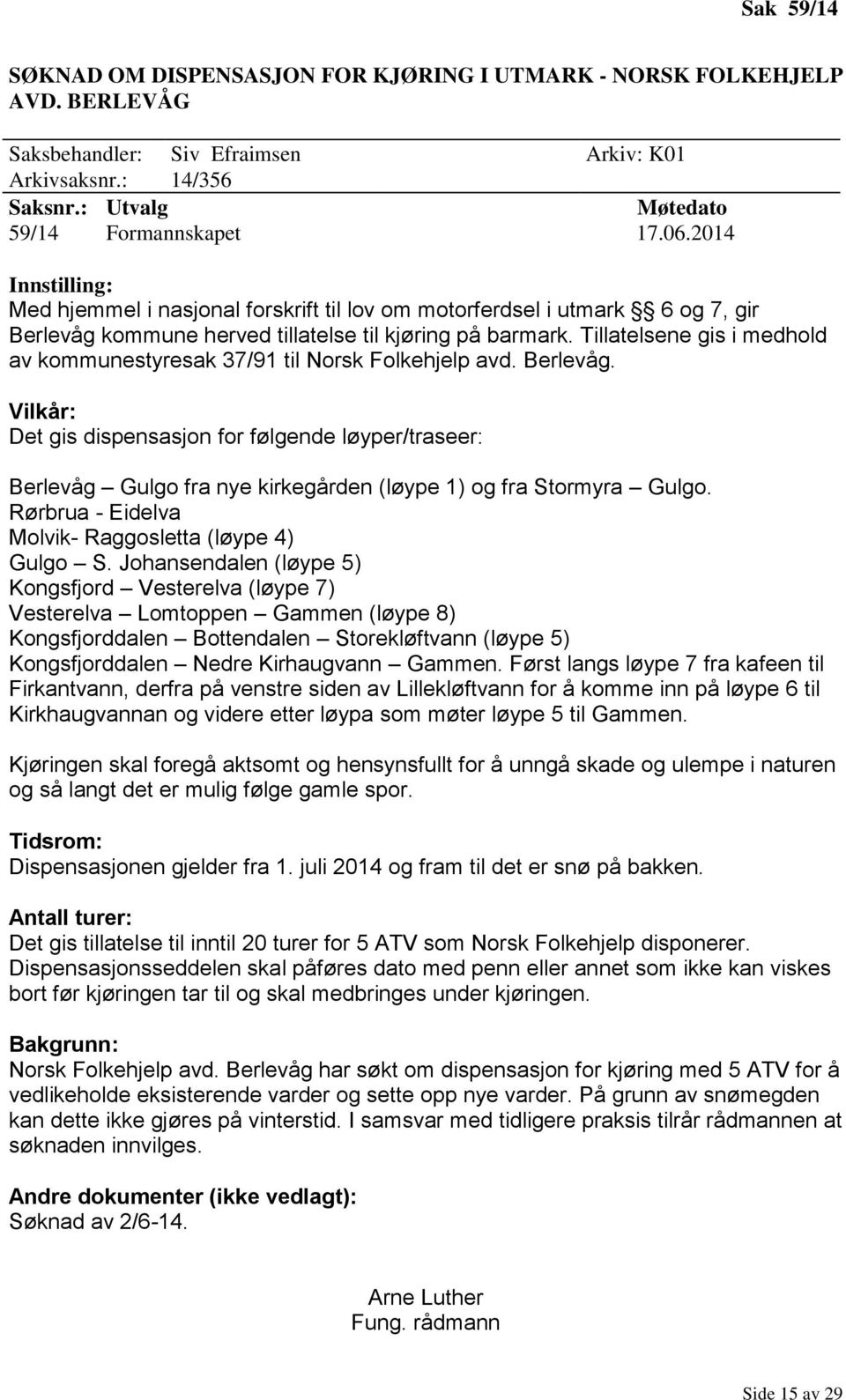 Tillatelsene gis i medhold av kommunestyresak 37/91 til Norsk Folkehjelp avd. Berlevåg.