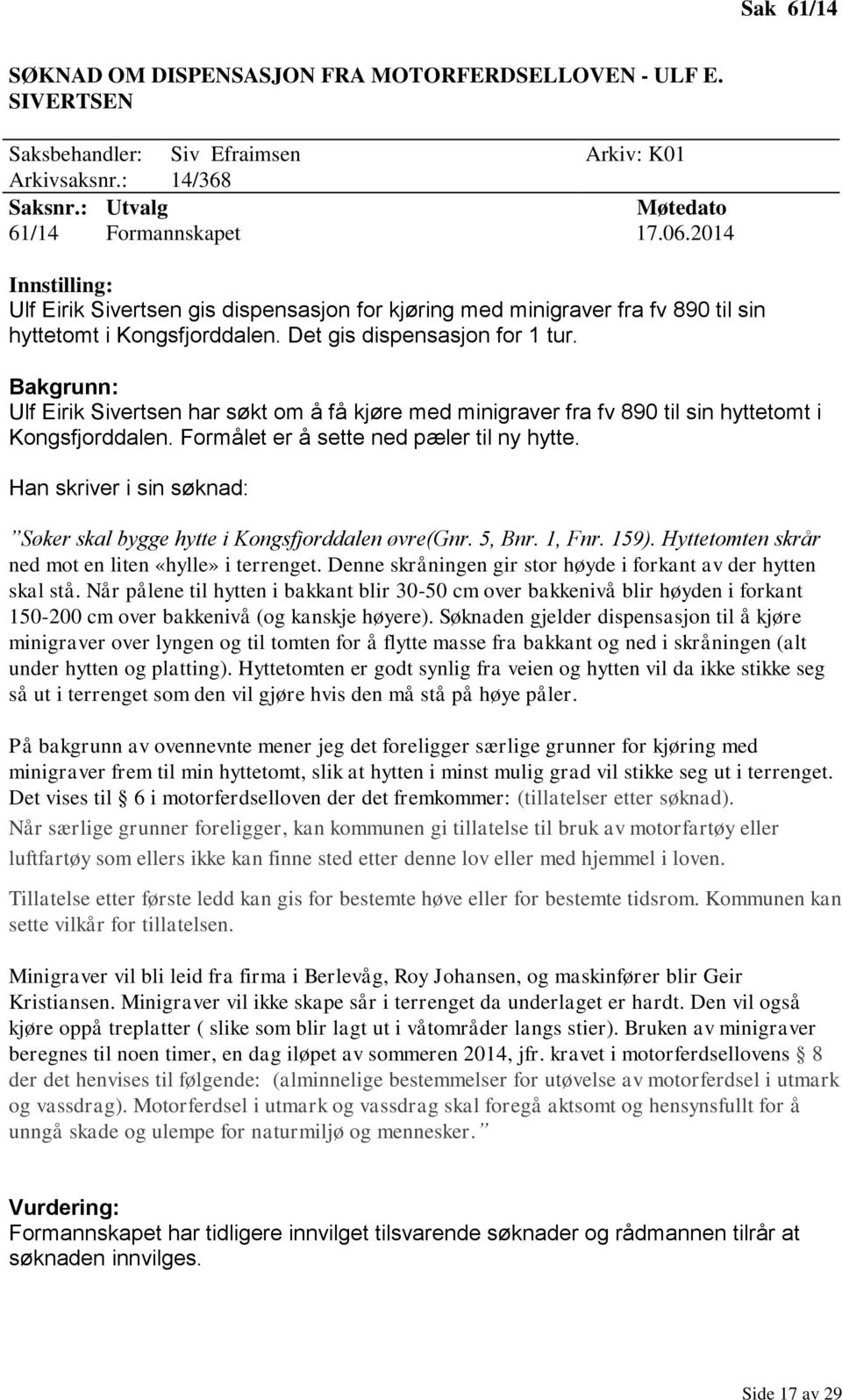 Ulf Eirik Sivertsen har søkt om å få kjøre med minigraver fra fv 890 til sin hyttetomt i Kongsfjorddalen. Formålet er å sette ned pæler til ny hytte.