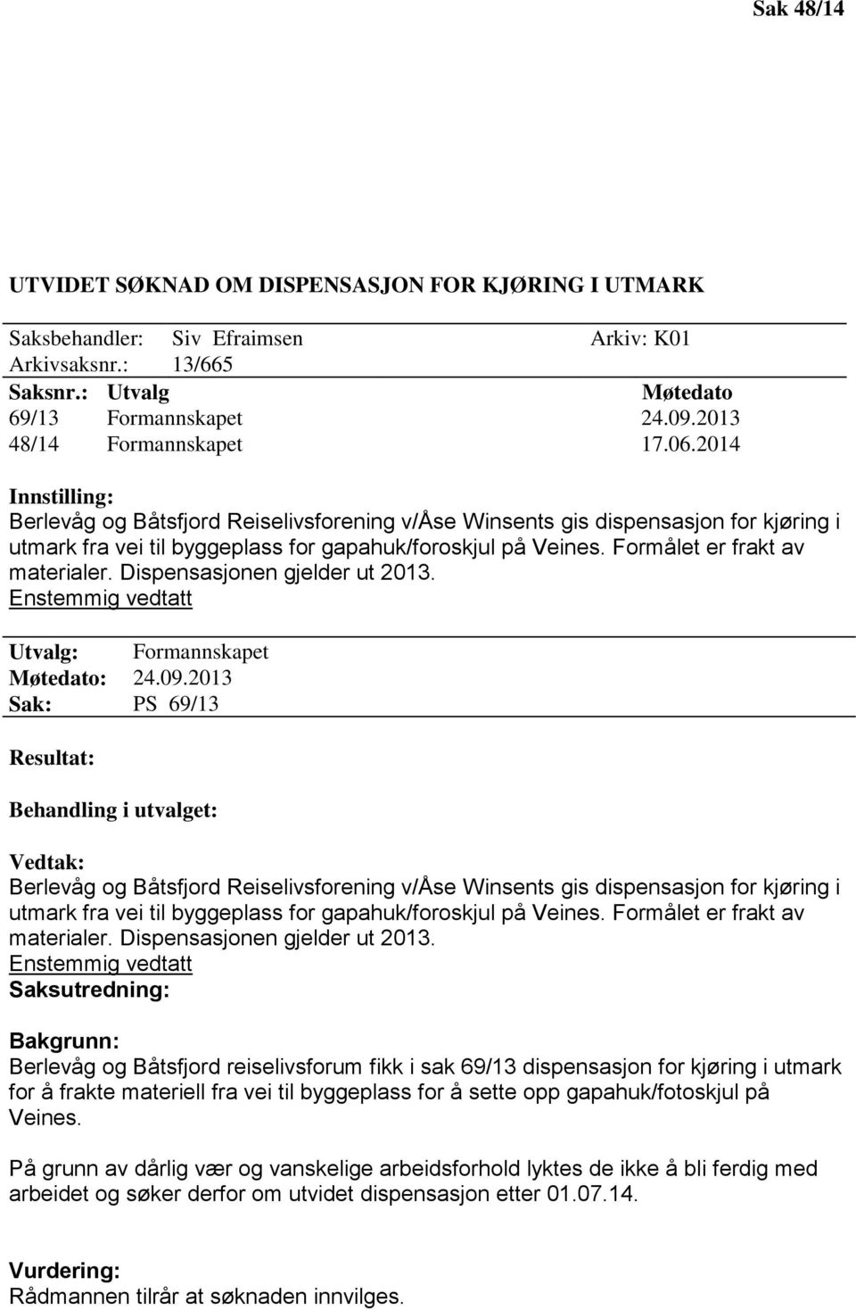 Dispensasjonen gjelder ut 2013. Enstemmig vedtatt Utvalg: Formannskapet : 24.09.