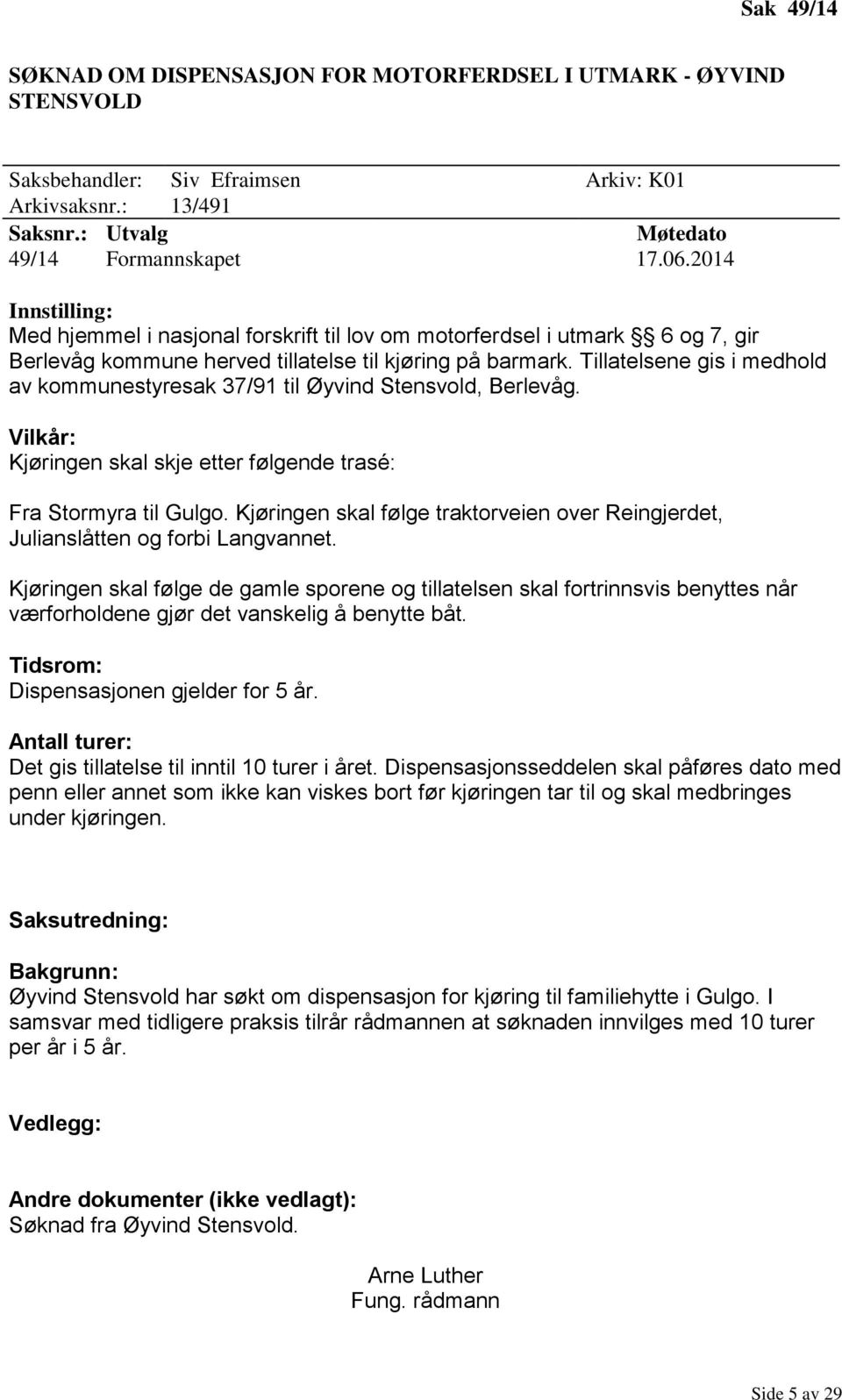 Tillatelsene gis i medhold av kommunestyresak 37/91 til Øyvind Stensvold, Berlevåg. Vilkår: Kjøringen skal skje etter følgende trasé: Fra Stormyra til Gulgo.