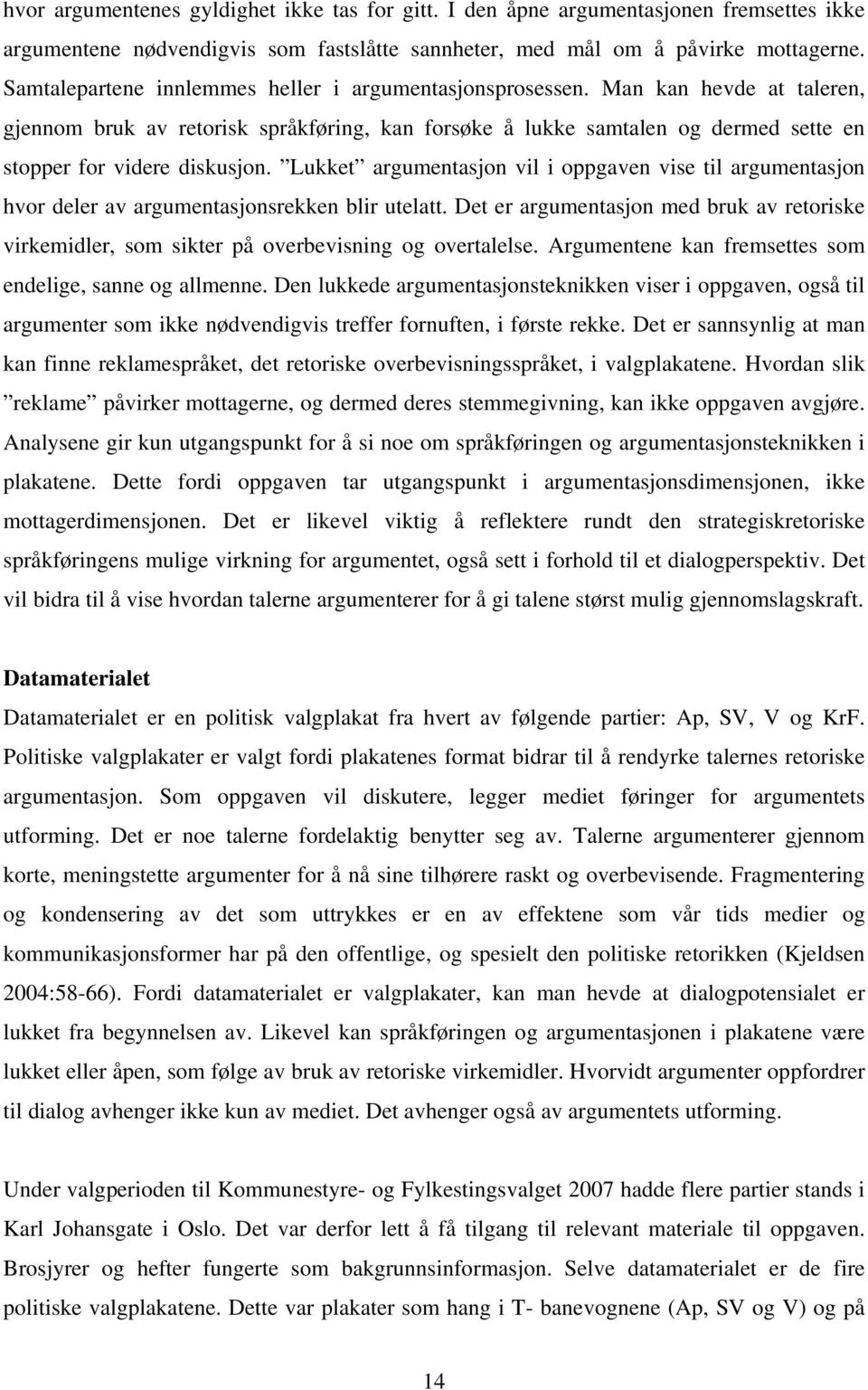 Lukket argumentasjon vil i oppgaven vise til argumentasjon hvor deler av argumentasjonsrekken blir utelatt.