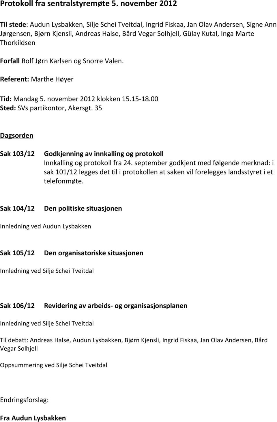 Thorkildsen Forfall Rolf Jørn Karlsen og Snorre Valen. Referent: Marthe Høyer Tid: Mandag 5. november 2012 klokken 15.15-18.00 Sted: SVs partikontor, Akersgt.