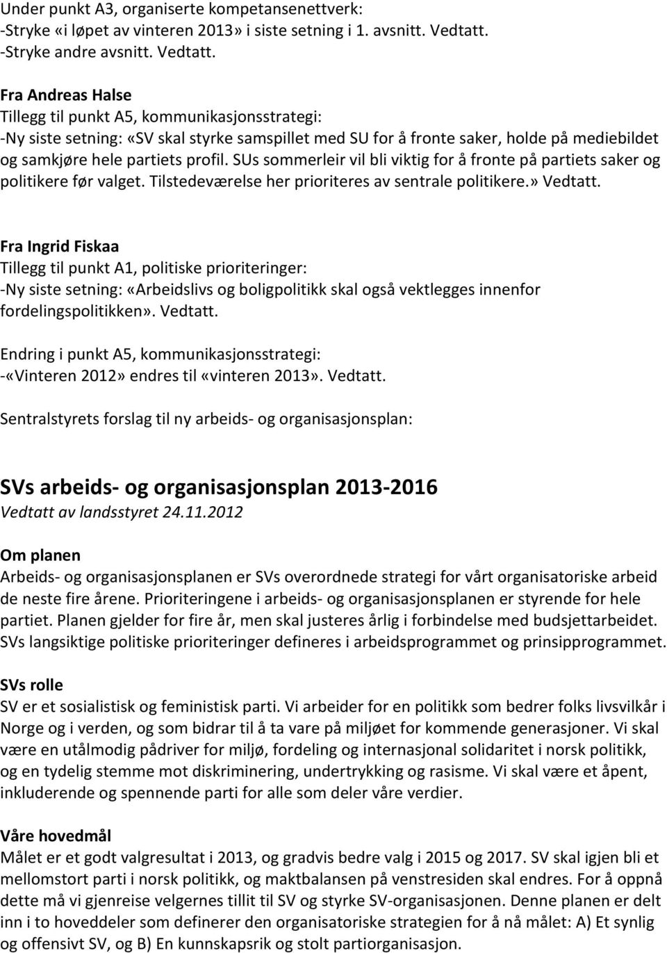 Fra Andreas Halse Tillegg til punkt A5, kommunikasjonsstrategi: - Ny siste setning: «SV skal styrke samspillet med SU for å fronte saker, holde på mediebildet og samkjøre hele partiets profil.