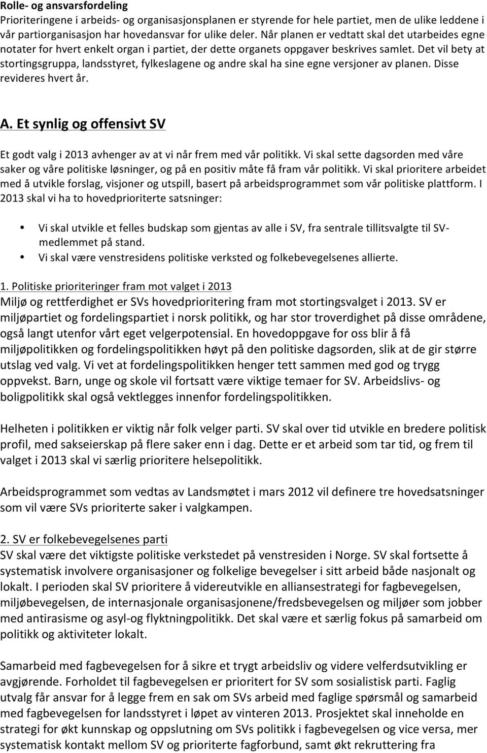 Det vil bety at stortingsgruppa, landsstyret, fylkeslagene og andre skal ha sine egne versjoner av planen. Disse revideres hvert år. A.