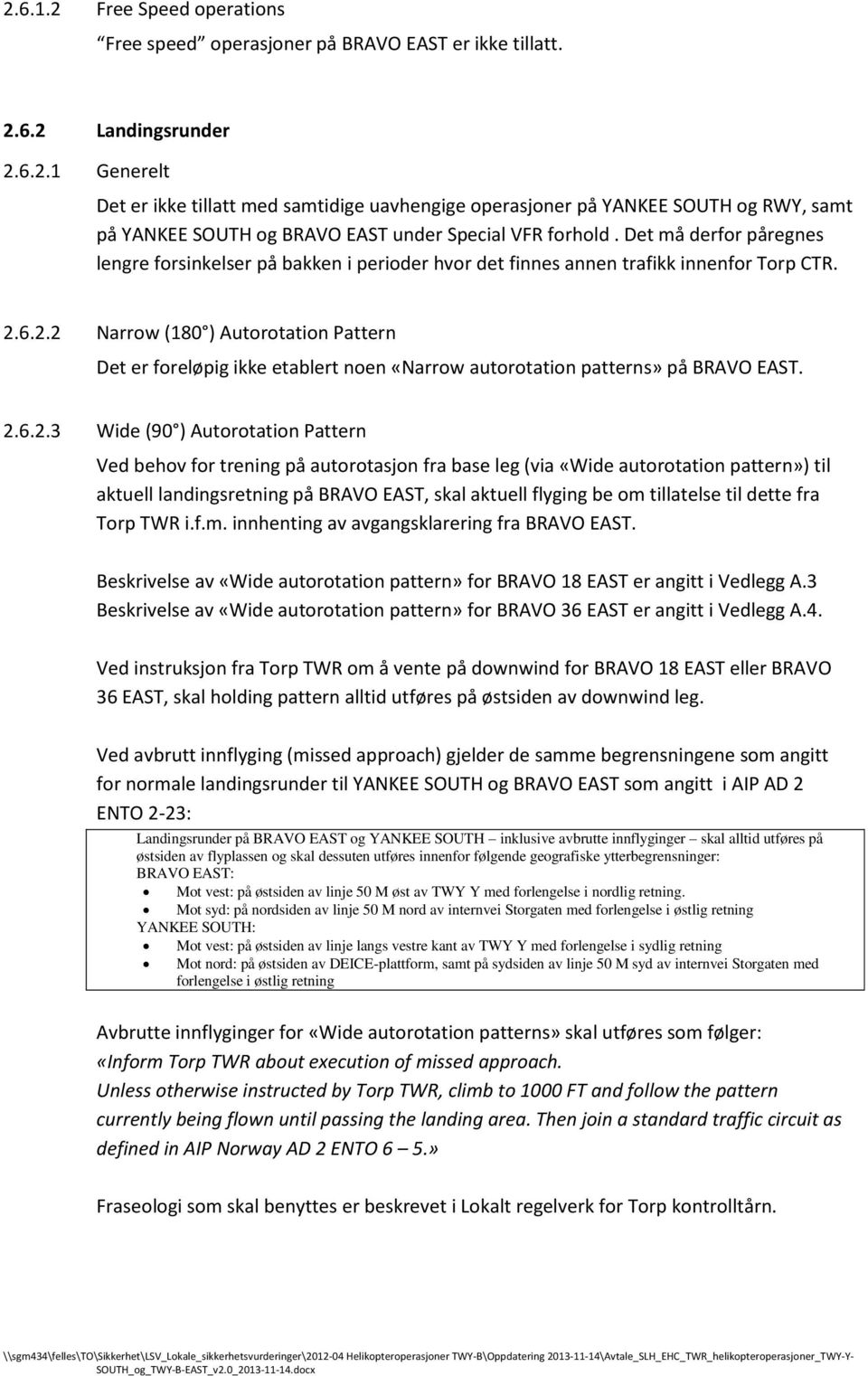 6.2.2 Narrow (180 ) Autorotation Pattern Det er foreløpig ikke etablert noen «Narrow autorotation patterns» på. 2.6.2.3 Wide (90 ) Autorotation Pattern Ved behov for trening på autorotasjon fra base