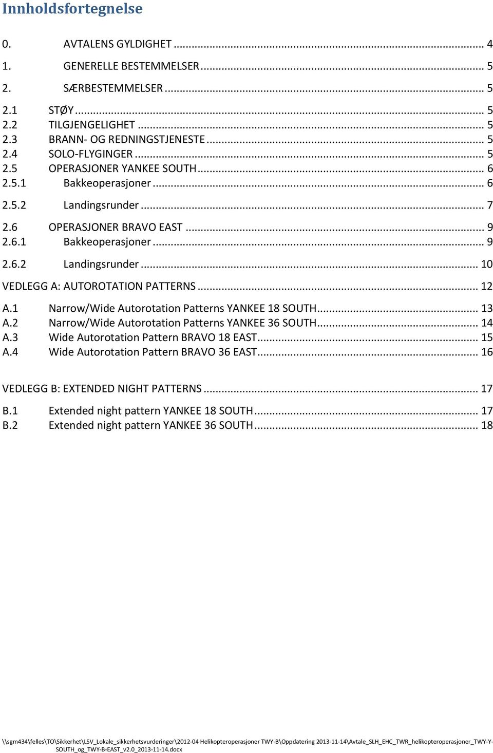 1 Narrow/Wide Autorotation Patterns ANKEE 18 SOUTH... 13 A.2 Narrow/Wide Autorotation Patterns ANKEE 36 SOUTH... 14 A.3 Wide Autorotation Pattern BRAVO 18 EAST... 15 A.