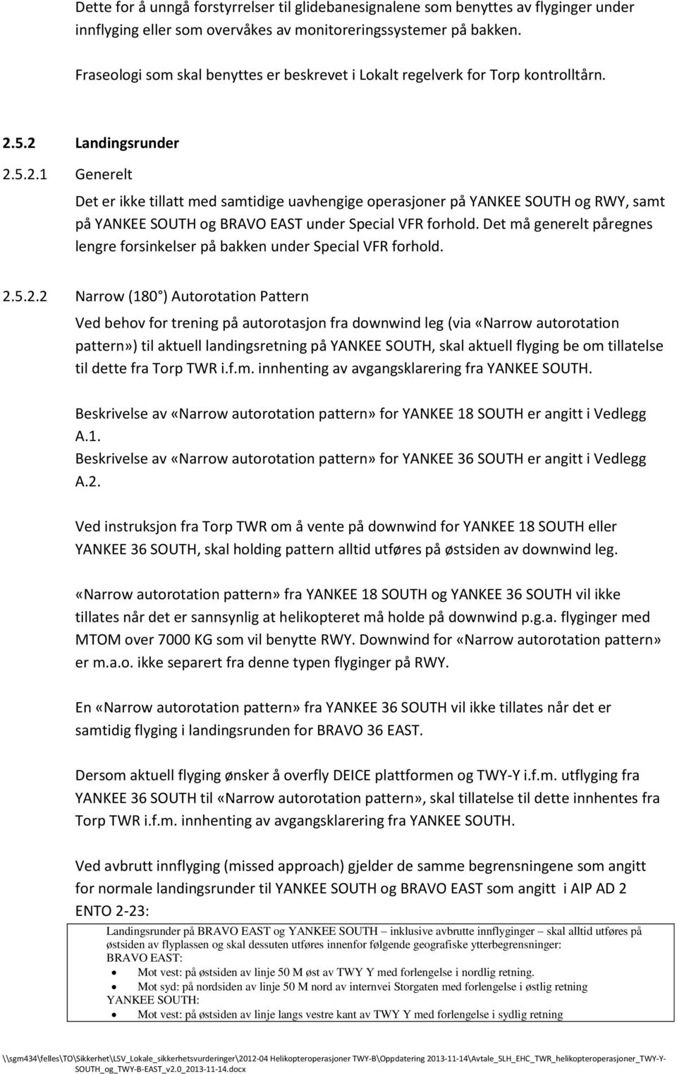 5.2 Landingsrunder 2.5.2.1 Generelt Det er ikke tillatt med samtidige uavhengige operasjoner på ANKEE SOUTH og RW, samt på ANKEE SOUTH og under Special VFR forhold.