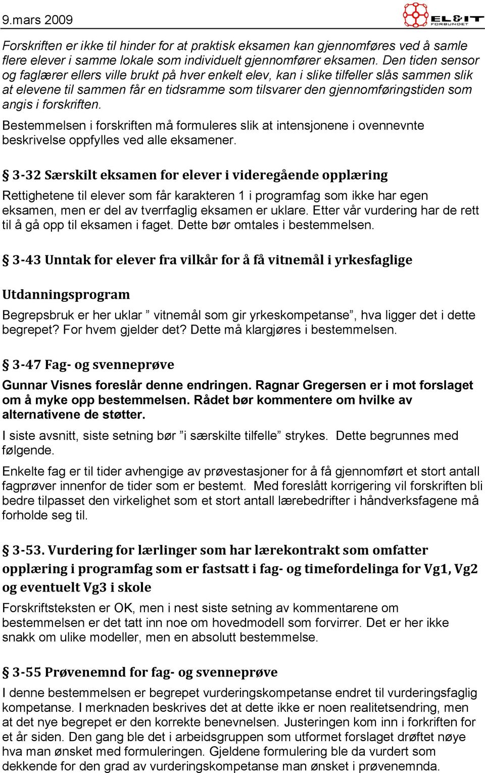 forskriften. Bestemmelsen i forskriften må formuleres slik at intensjonene i ovennevnte beskrivelse oppfylles ved alle eksamener.