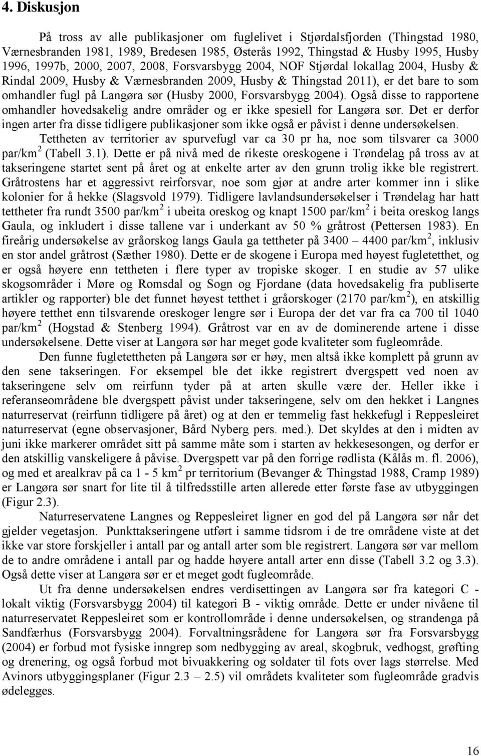 Forsvarsbygg 2004). Også disse to rapportene omhandler hovedsakelig andre områder og er ikke spesiell for Langøra sør.