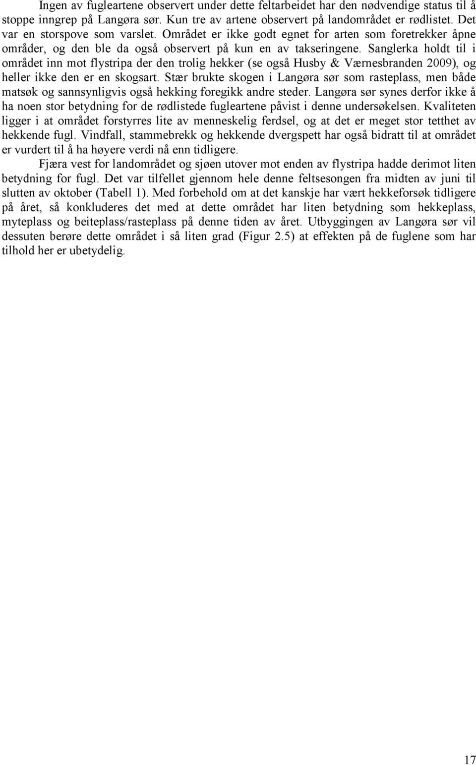 Sanglerka holdt til i området inn mot flystripa der den trolig hekker (se også Husby & Værnesbranden 2009), og heller ikke den er en skogsart.