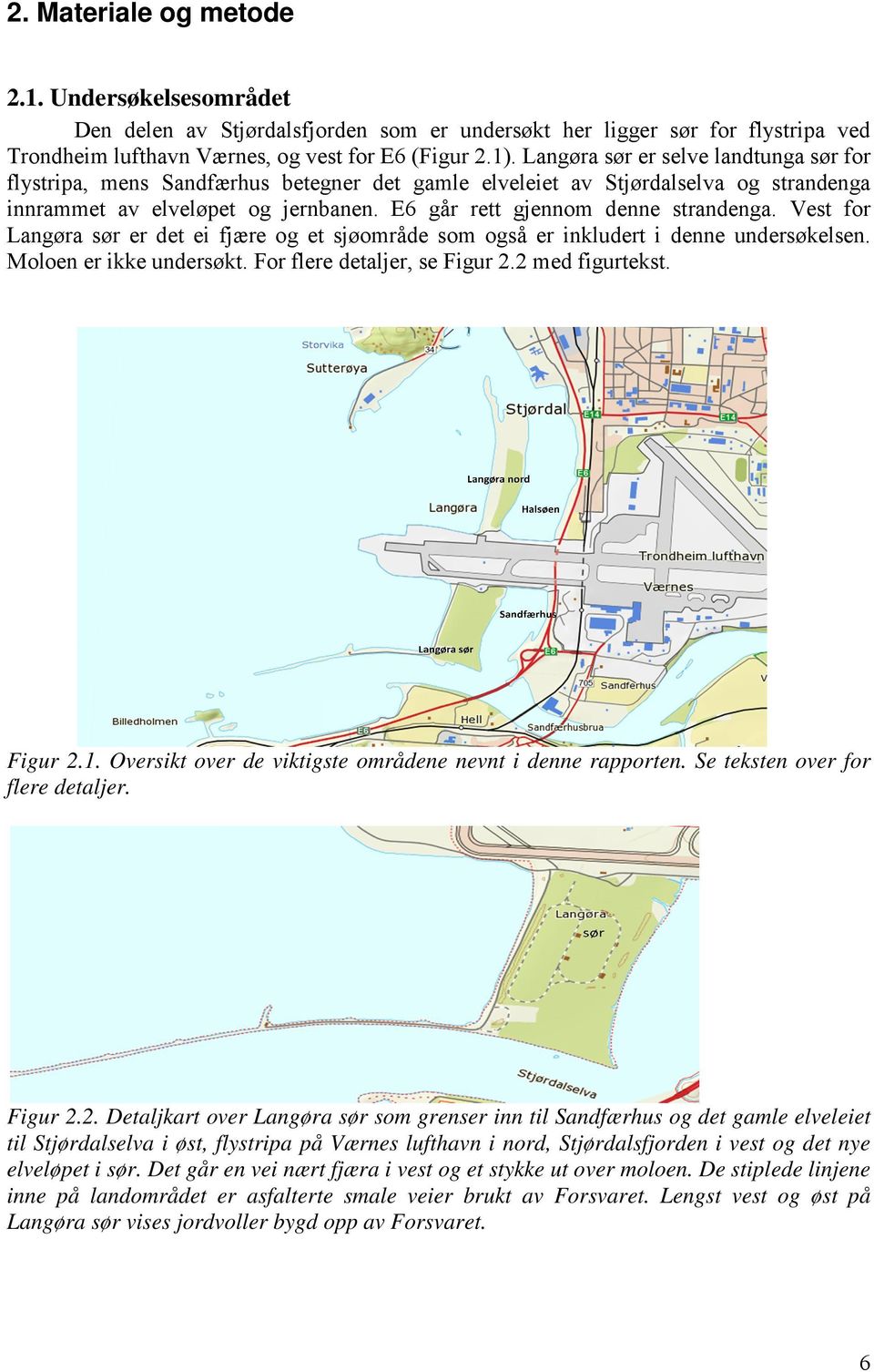 Vest for Langøra sør er det ei fjære og et sjøområde som også er inkludert i denne undersøkelsen. Moloen er ikke undersøkt. For flere detaljer, se Figur 2.2 med figurtekst. Figur 2.1.